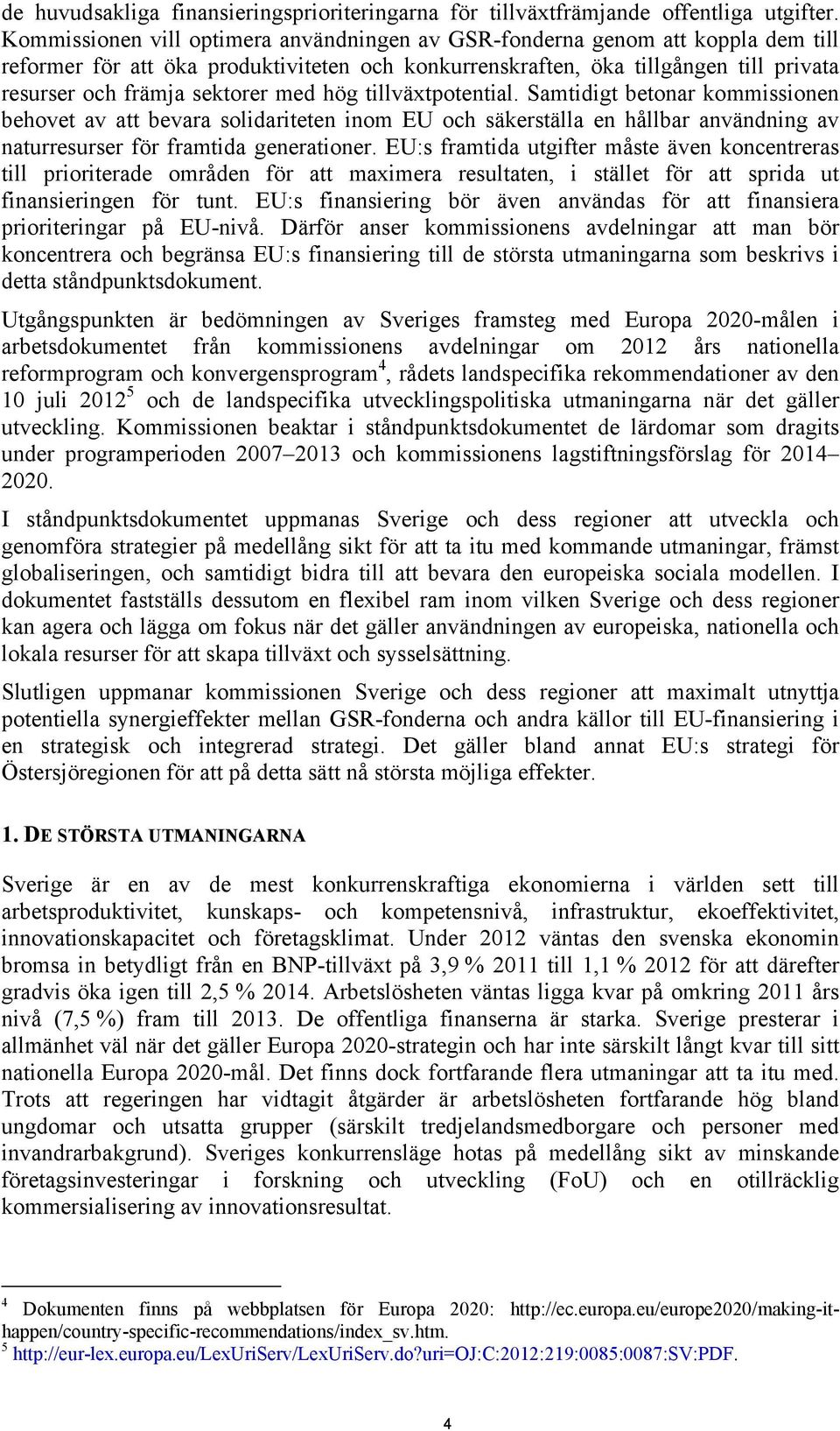 med hög tillväxtpotential. Samtidigt betonar kommissionen behovet av att bevara solidariteten inom EU och säkerställa en hållbar användning av naturresurser för framtida generationer.