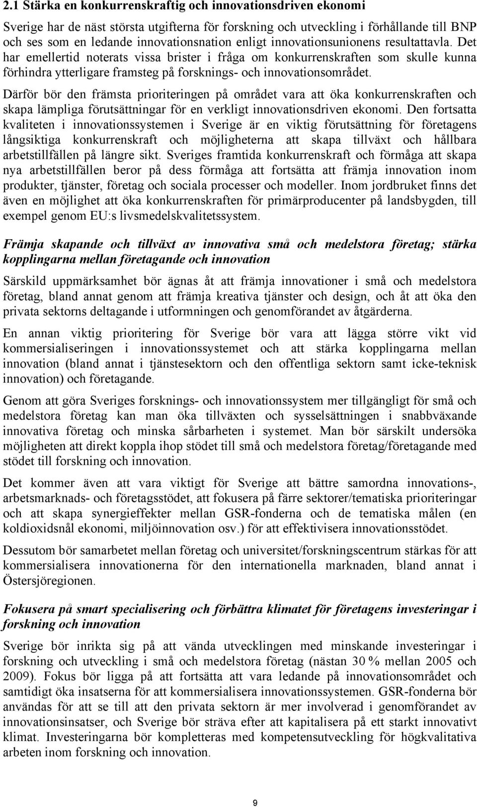 Därför bör den främsta prioriteringen på området vara att öka konkurrenskraften och skapa lämpliga förutsättningar för en verkligt innovationsdriven ekonomi.