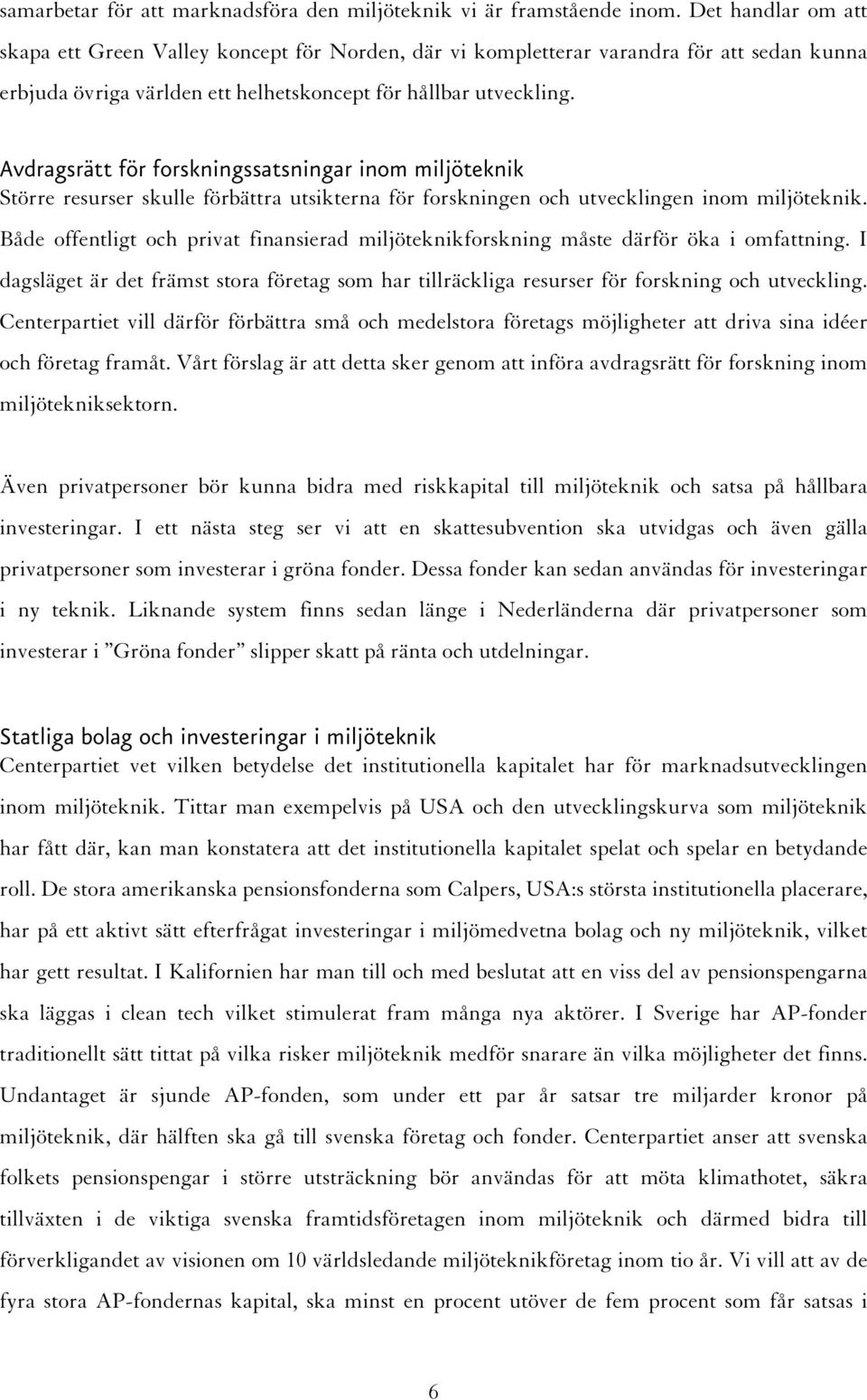 Avdragsrätt för forskningssatsningar inom miljöteknik Större resurser skulle förbättra utsikterna för forskningen och utvecklingen inom miljöteknik.