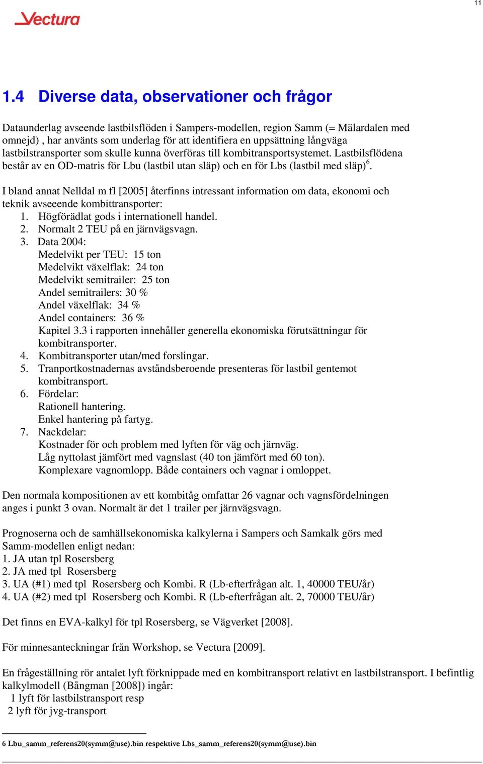 I bland annat Nelldal m fl [2005] återfinns intressant information om data, ekonomi och teknik avseeende kombittransporter: 1. Högförädlat gods i internationell handel. 2.