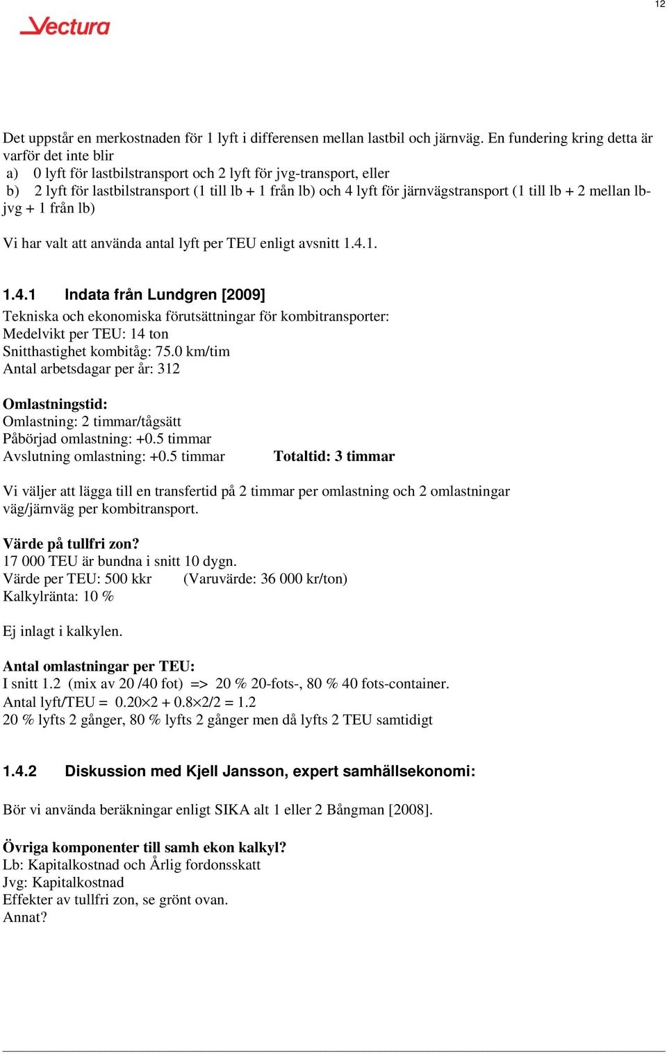 järnvägstransport (1 till lb + 2 mellan lbjvg + 1 från lb) Vi har valt att använda antal lyft per TEU enligt avsnitt 1.4.