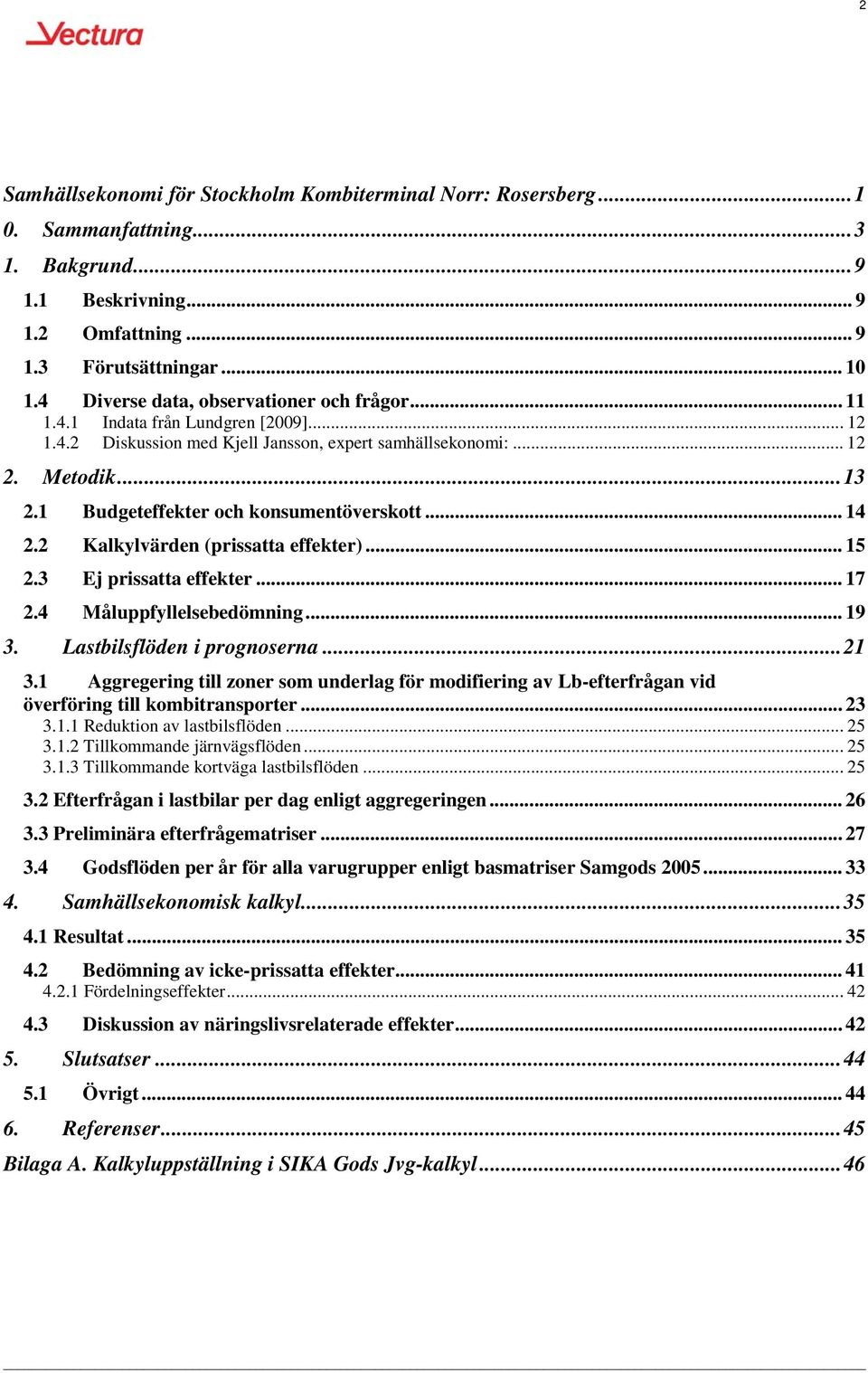 1 Budgeteffekter och konsumentöverskott... 14 2.2 Kalkylvärden (prissatta effekter)... 15 2.3 Ej prissatta effekter... 17 2.4 Måluppfyllelsebedömning... 19 3. Lastbilsflöden i prognoserna...21 3.