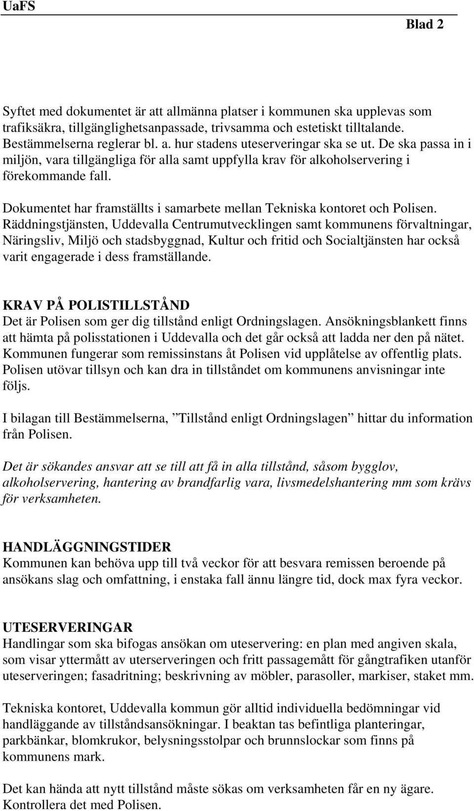 Räddningstjänsten, Uddevalla Centrumutvecklingen samt kommunens förvaltningar, Näringsliv, Miljö och stadsbyggnad, Kultur och fritid och Socialtjänsten har också varit engagerade i dess framställande.