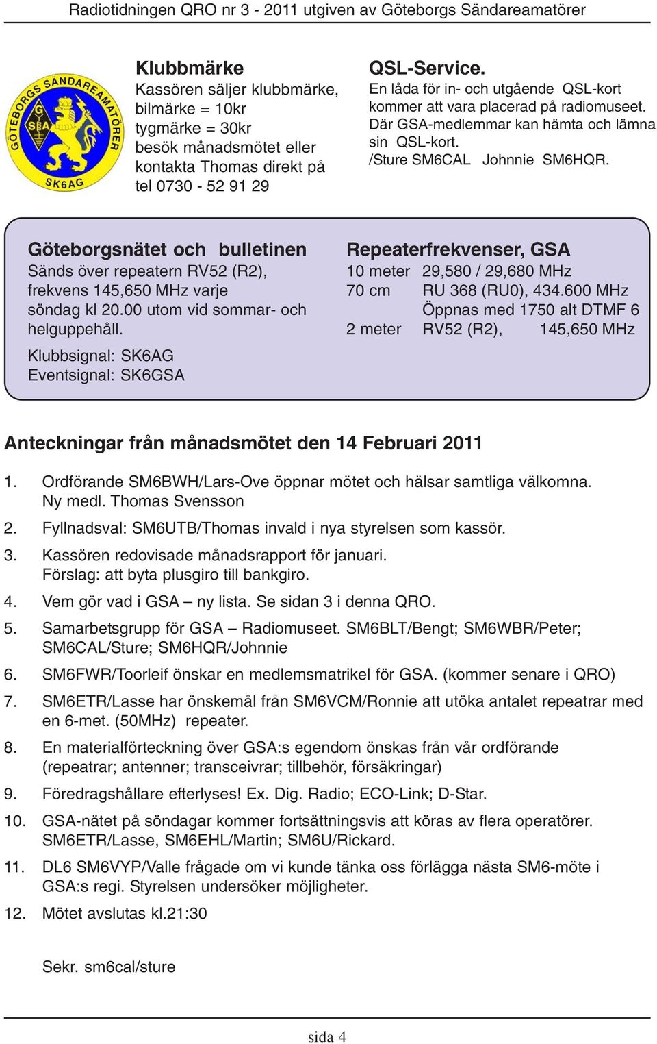 Göteborgsnätet och bulletinen Sänds över repeatern RV52 (R2), frekvens 145,650 MHz varje söndag kl 20.00 utom vid sommar- och helguppehåll.