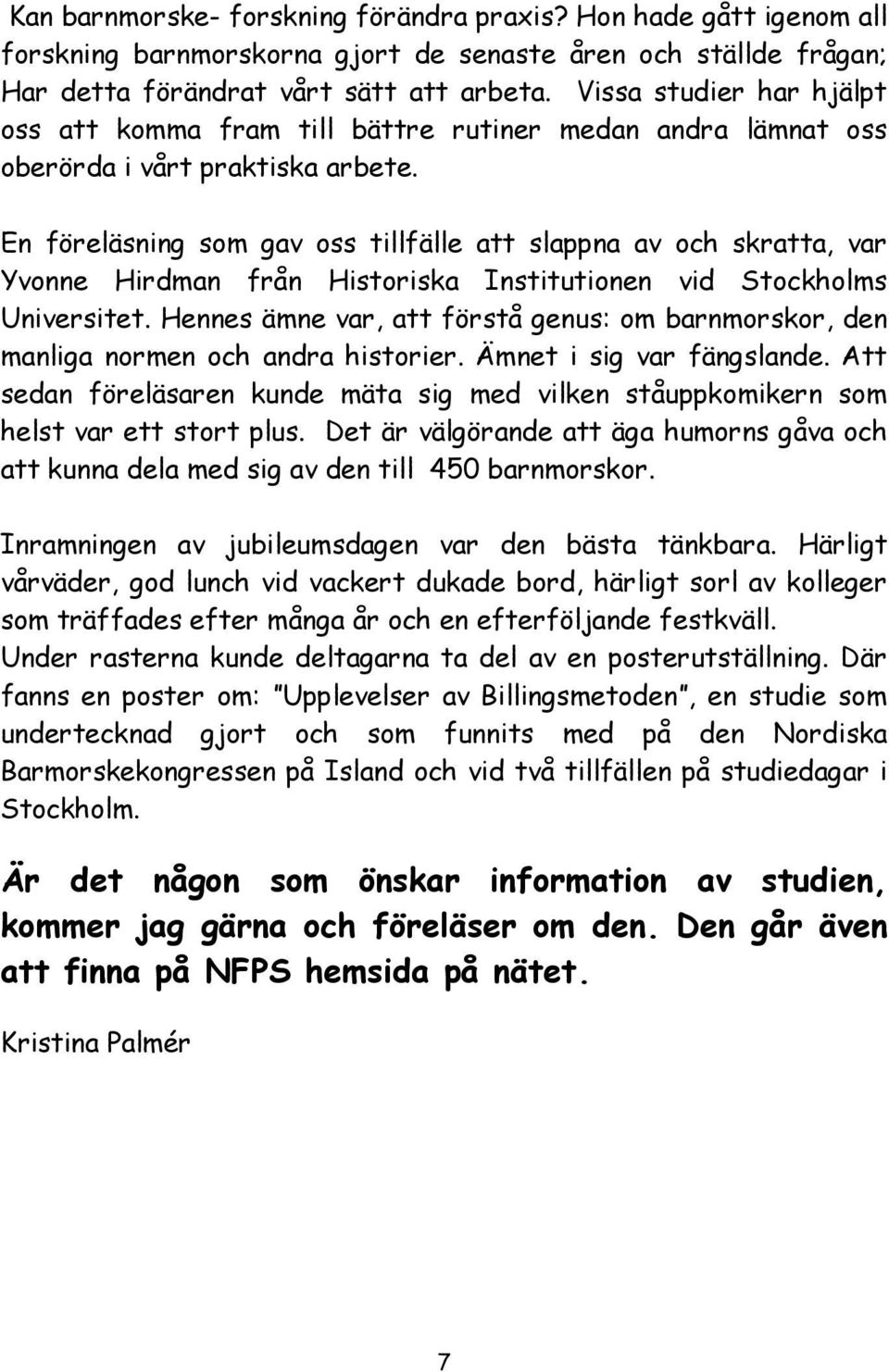 En föreläsning som gav oss tillfälle att slappna av och skratta, var Yvonne Hirdman från Historiska Institutionen vid Stockholms Universitet.