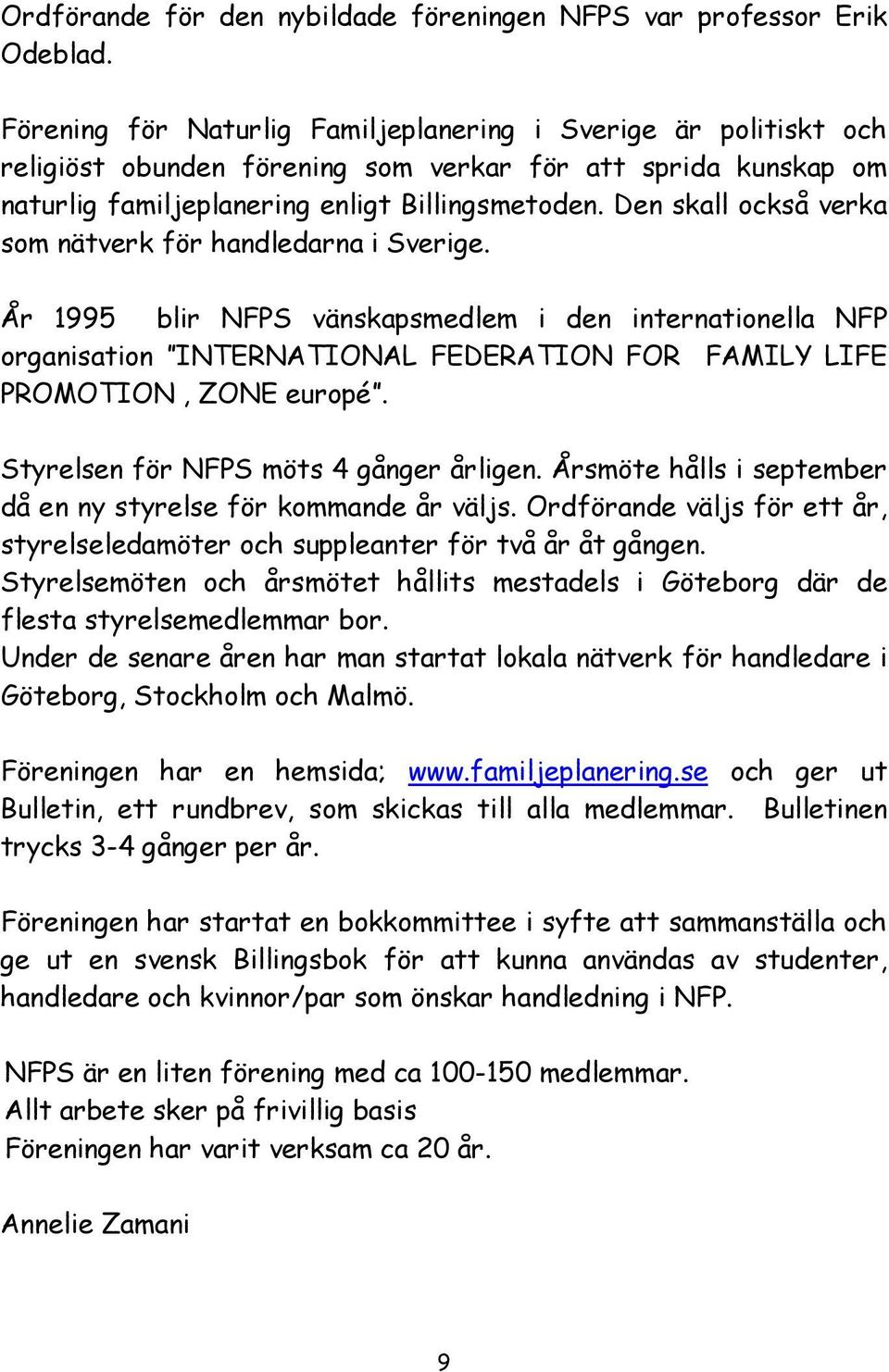 Den skall också verka som nätverk för handledarna i Sverige. År 1995 blir NFPS vänskapsmedlem i den internationella NFP organisation INTERNATIONAL FEDERATION FOR FAMILY LIFE PROMOTION, ZONE europé.