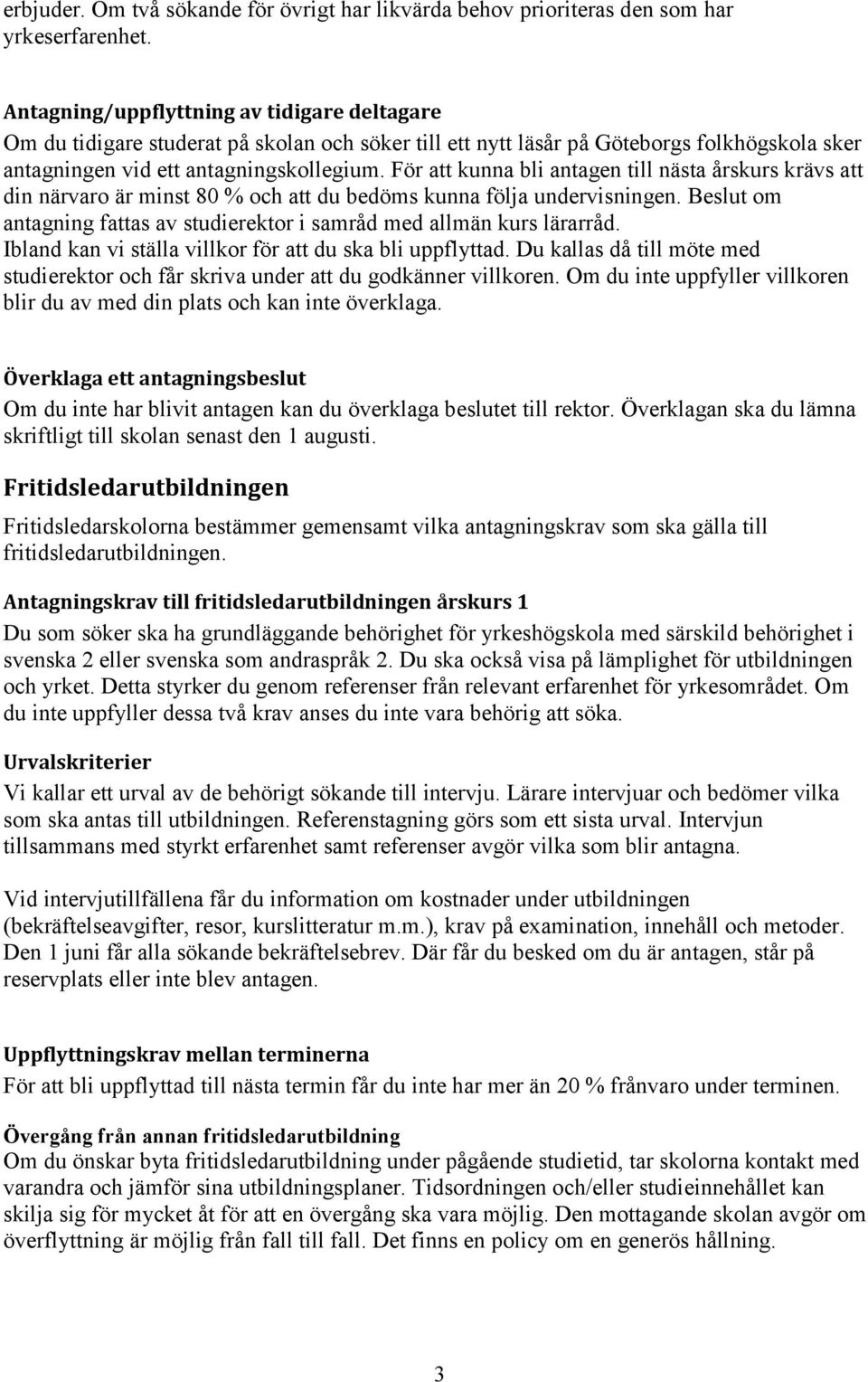 För att kunna bli antagen till nästa årskurs krävs att din närvaro är minst 80 % och att du bedöms kunna följa undervisningen.