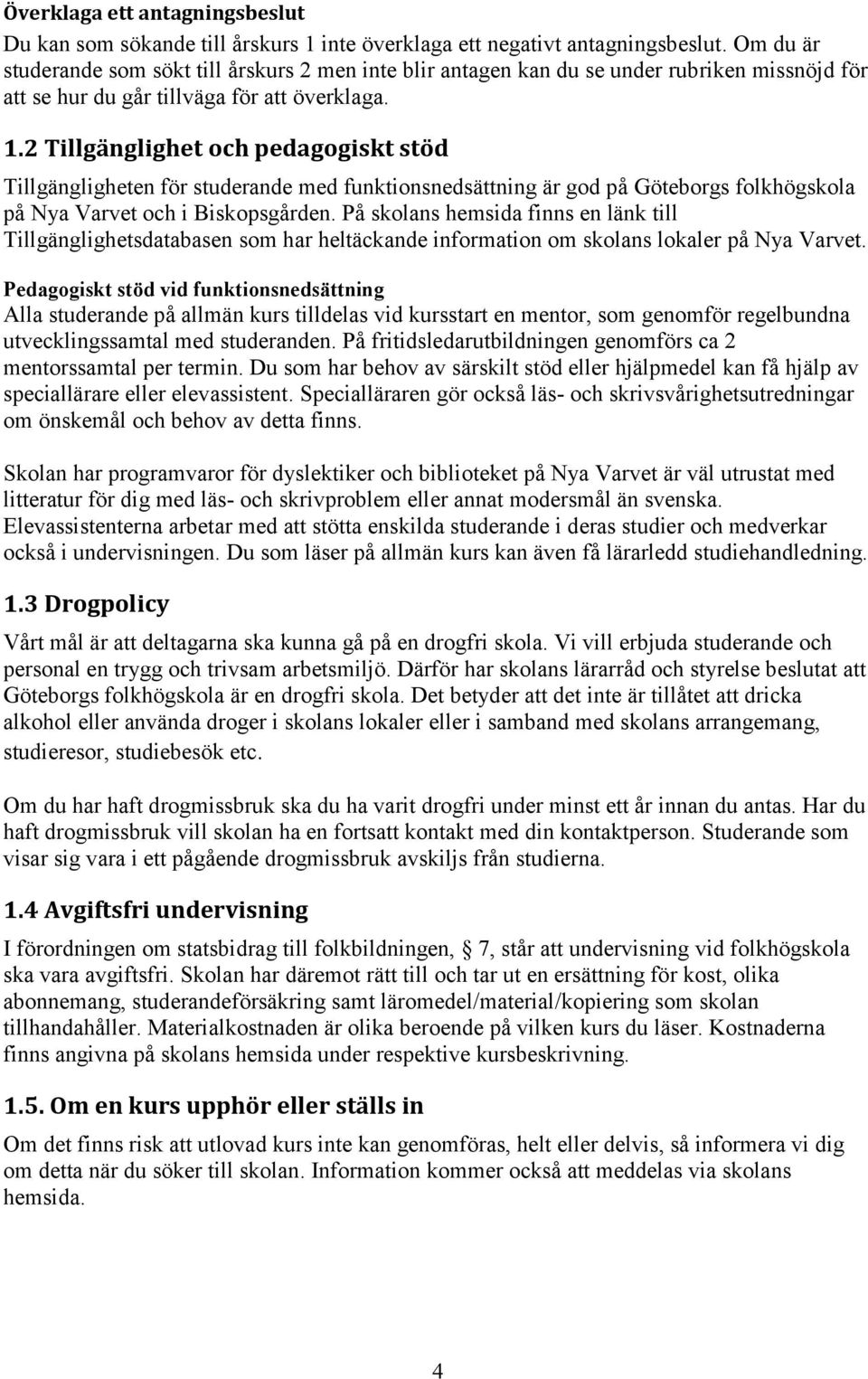 2 Tillgänglighet och pedagogiskt stöd Tillgängligheten för studerande med funktionsnedsättning är god på Göteborgs folkhögskola på Nya Varvet och i Biskopsgården.