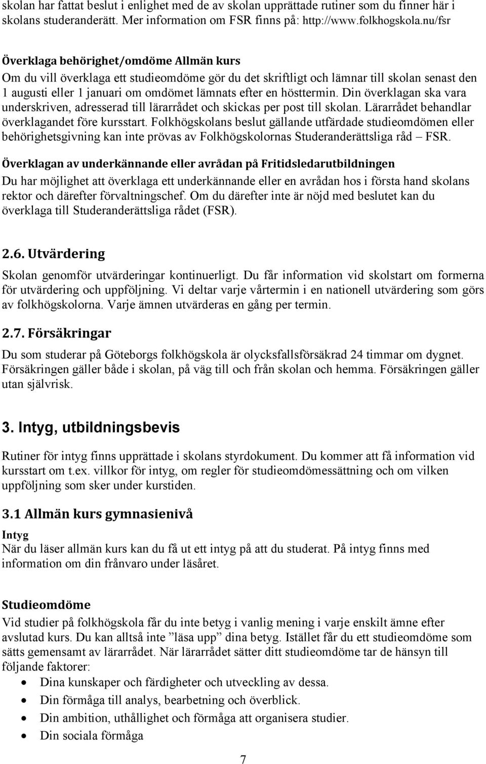 hösttermin. Din överklagan ska vara underskriven, adresserad till lärarrådet och skickas per post till skolan. Lärarrådet behandlar överklagandet före kursstart.