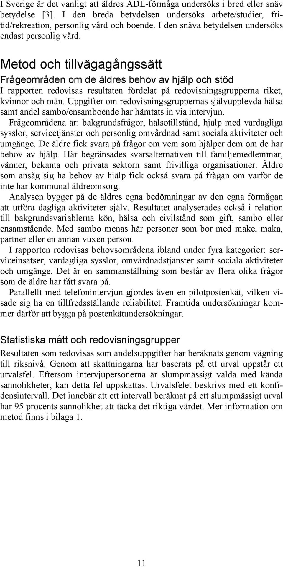 Metod och tillvägagångssätt Frågeområden om de äldres behov av hjälp och stöd I rapporten redovisas resultaten fördelat på redovisningsgrupperna riket, kvinnor och män.