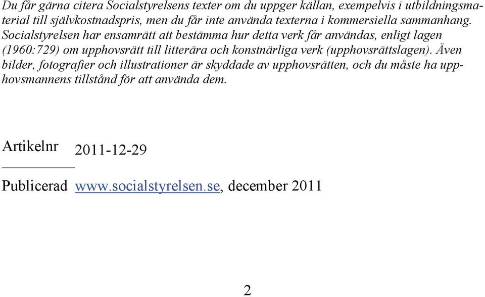 Socialstyrelsen har ensamrätt att bestämma hur detta verk får användas, enligt lagen (1960:729) om upphovsrätt till litterära och