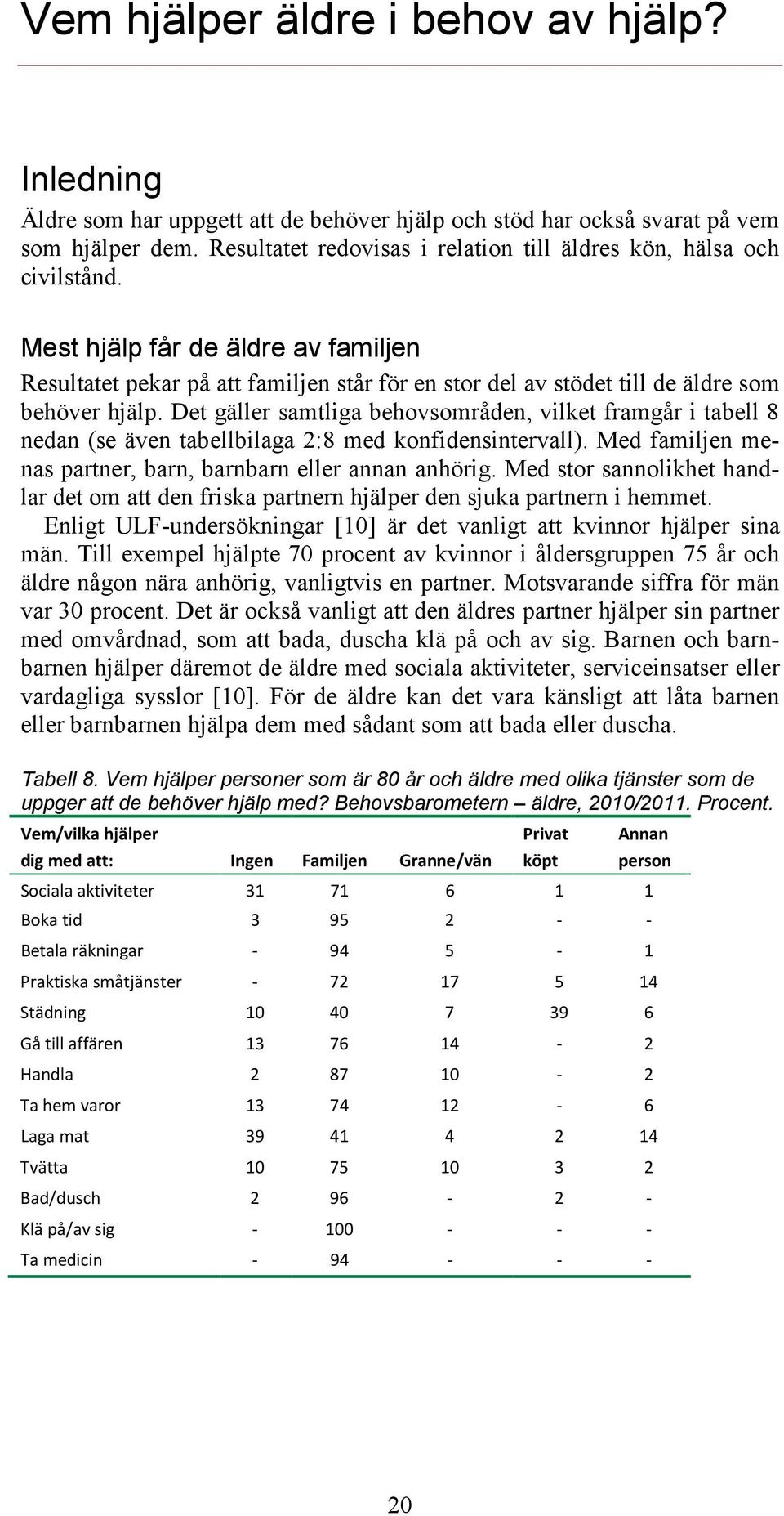 Mest hjälp får de äldre av familjen Resultatet pekar på att familjen står för en stor del av stödet till de äldre som behöver hjälp.