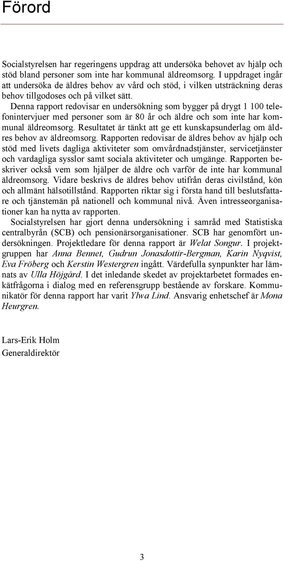 Denna rapport redovisar en undersökning som bygger på drygt 1 100 telefonintervjuer med personer som är 80 år och äldre och som inte har kommunal äldreomsorg.