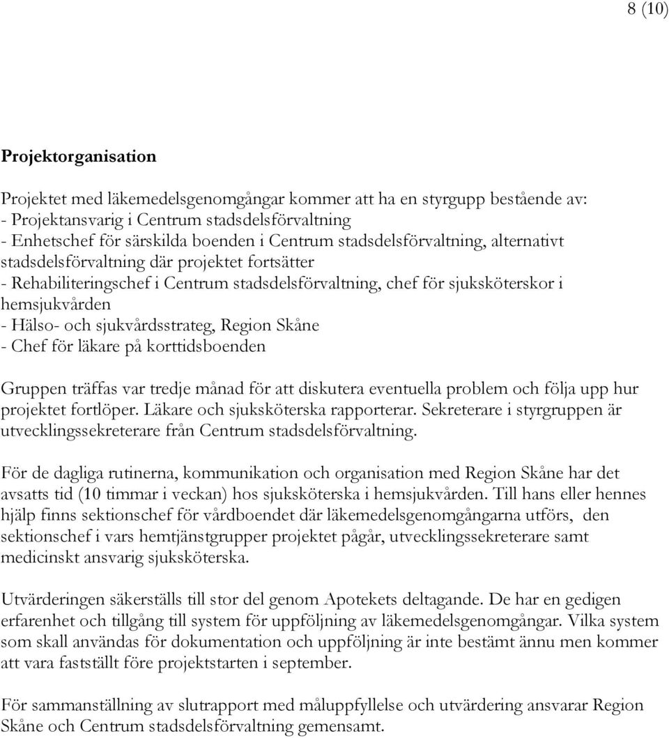 sjukvårdsstrateg, Region Skåne - Chef för läkare på korttidsboenden Gruppen träffas var tredje månad för att diskutera eventuella problem och följa upp hur projektet fortlöper.