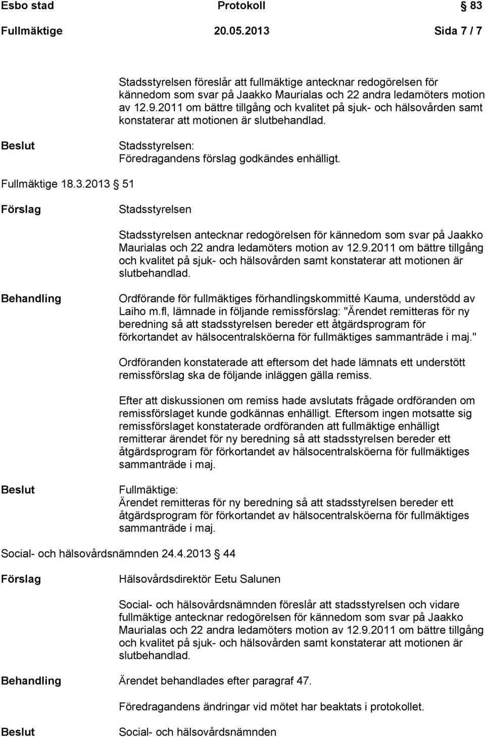 2013 51 Stadsstyrelsen Stadsstyrelsen antecknar redogörelsen för kännedom som svar på Jaakko Behandling Ordförande för fullmäktiges förhandlingskommitté Kauma, understödd av Laiho m.