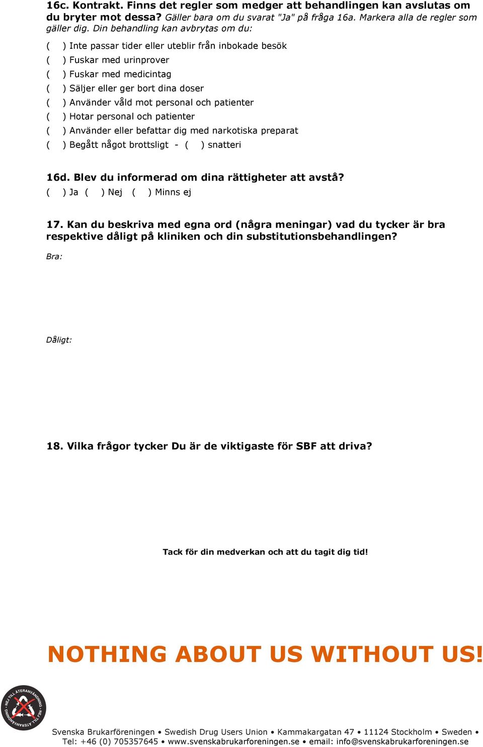 mot personal och patienter ( ) Hotar personal och patienter ( ) Använder eller befattar dig med narkotiska preparat ( ) Begått något brottsligt - ( ) snatteri 16d.