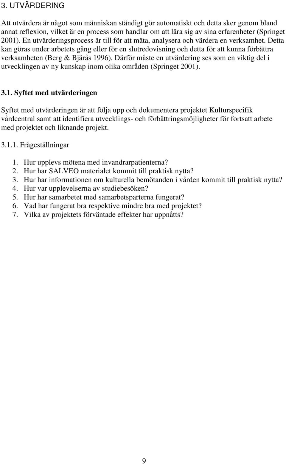 Detta kan göras under arbetets gång eller för en slutredovisning och detta för att kunna förbättra verksamheten (Berg & Bjärås 1996).