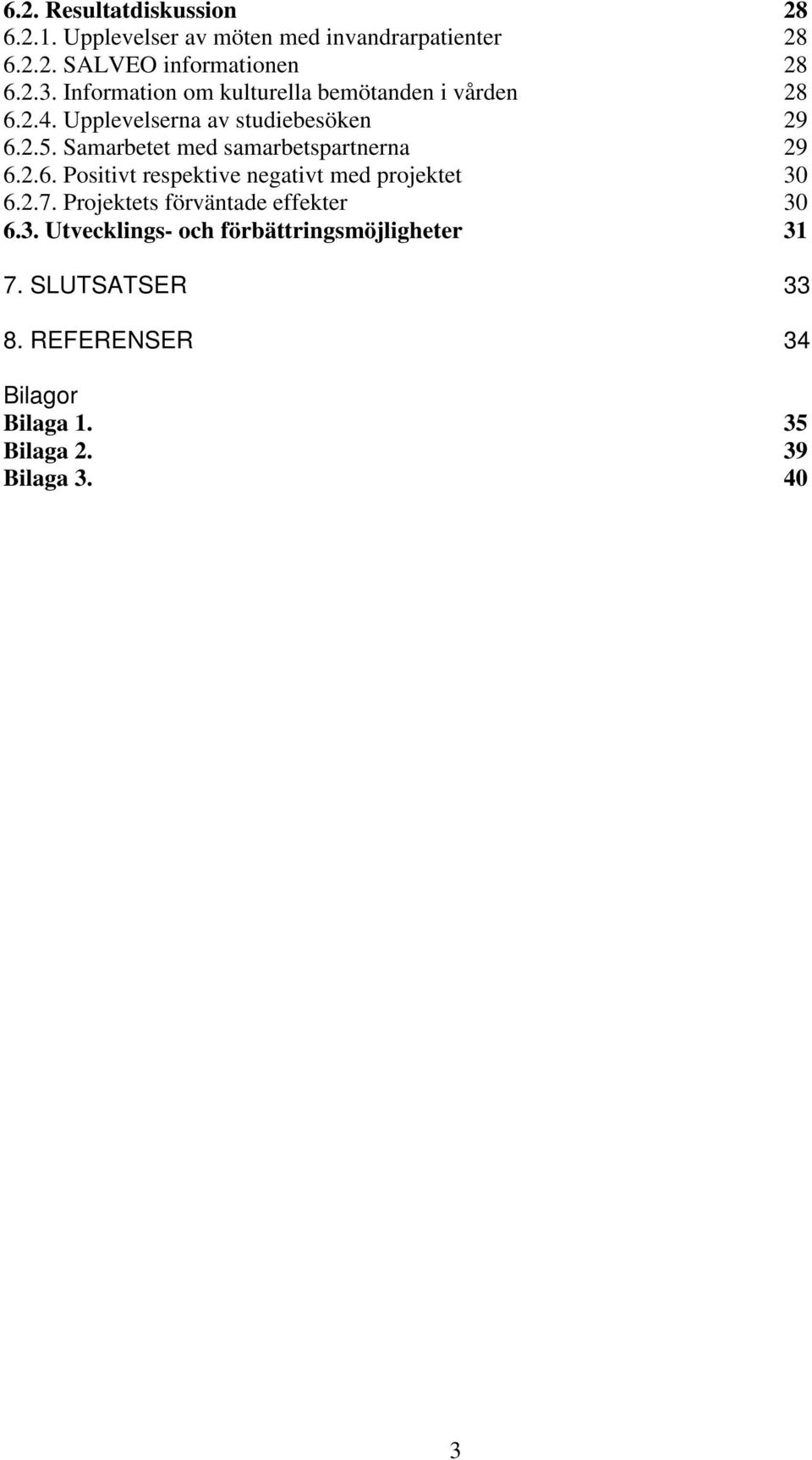 Samarbetet med samarbetspartnerna 29 6.2.6. Positivt respektive negativt med projektet 30 6.2.7.