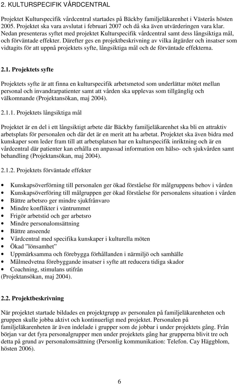 Nedan presenteras syftet med projektet Kulturspecifik vårdcentral samt dess långsiktiga mål, och förväntade effekter.