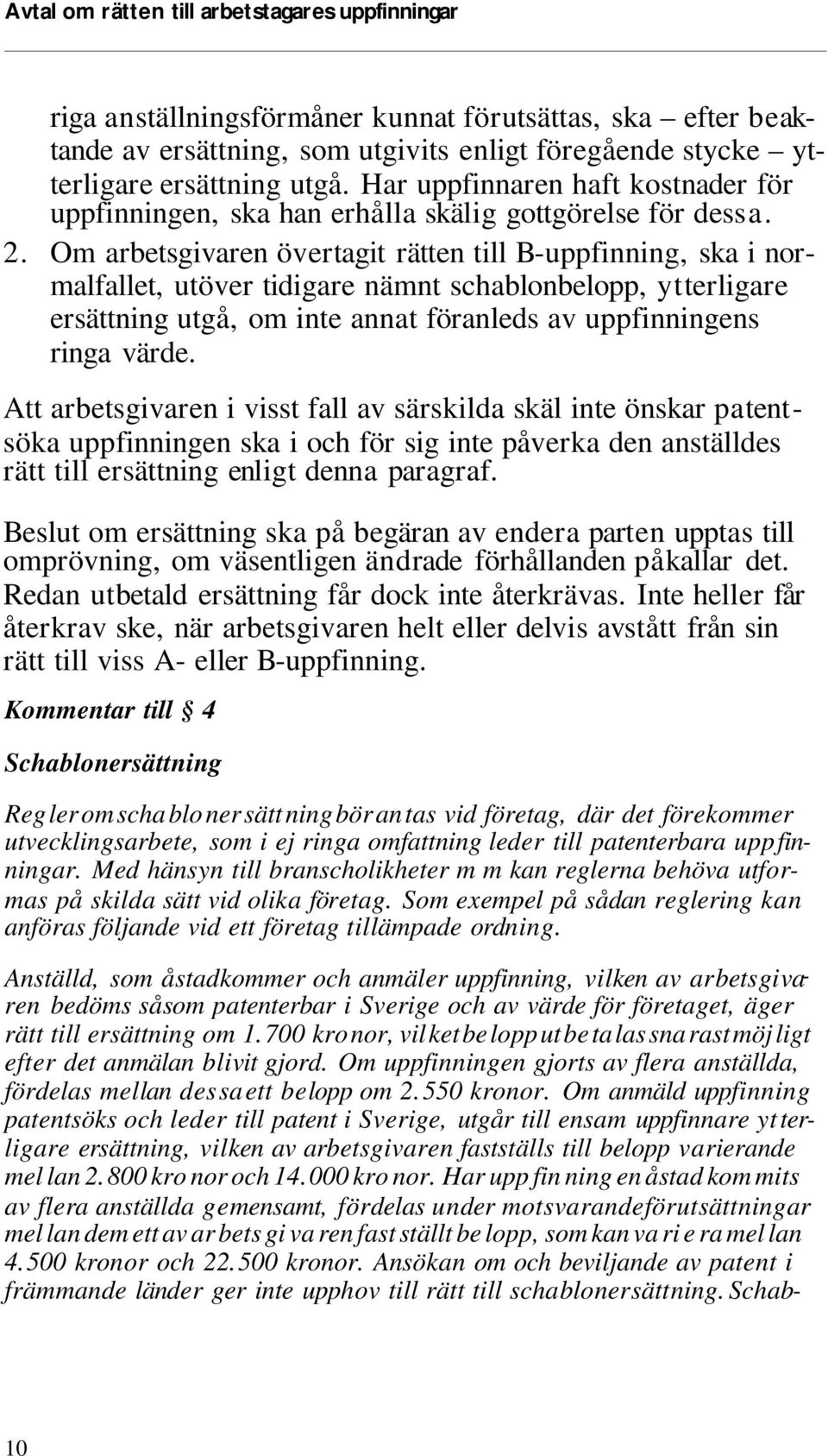 Om arbetsgivaren övertagit rät ten till B - upp fin ning, ska i nor - malfallet, ut över ti di ga re nämnt schablonbelopp, yt ter li ga re ersättning utgå, om inte an nat föranleds av upp fin ning