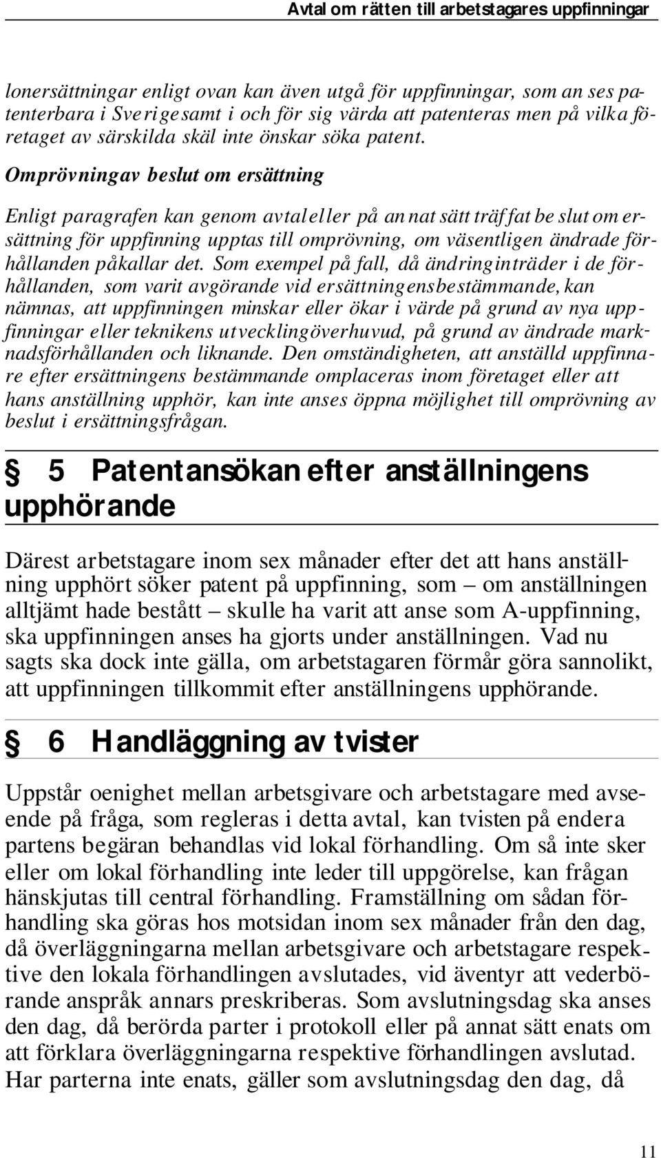 Om pröv ning av beslut om ersättning Enligt paragrafen kan genom av tal el ler på an nat sätt träf fat be slut om er - sätt ning för uppfinning upptas till omprövning, om vä sent li gen änd ra de för