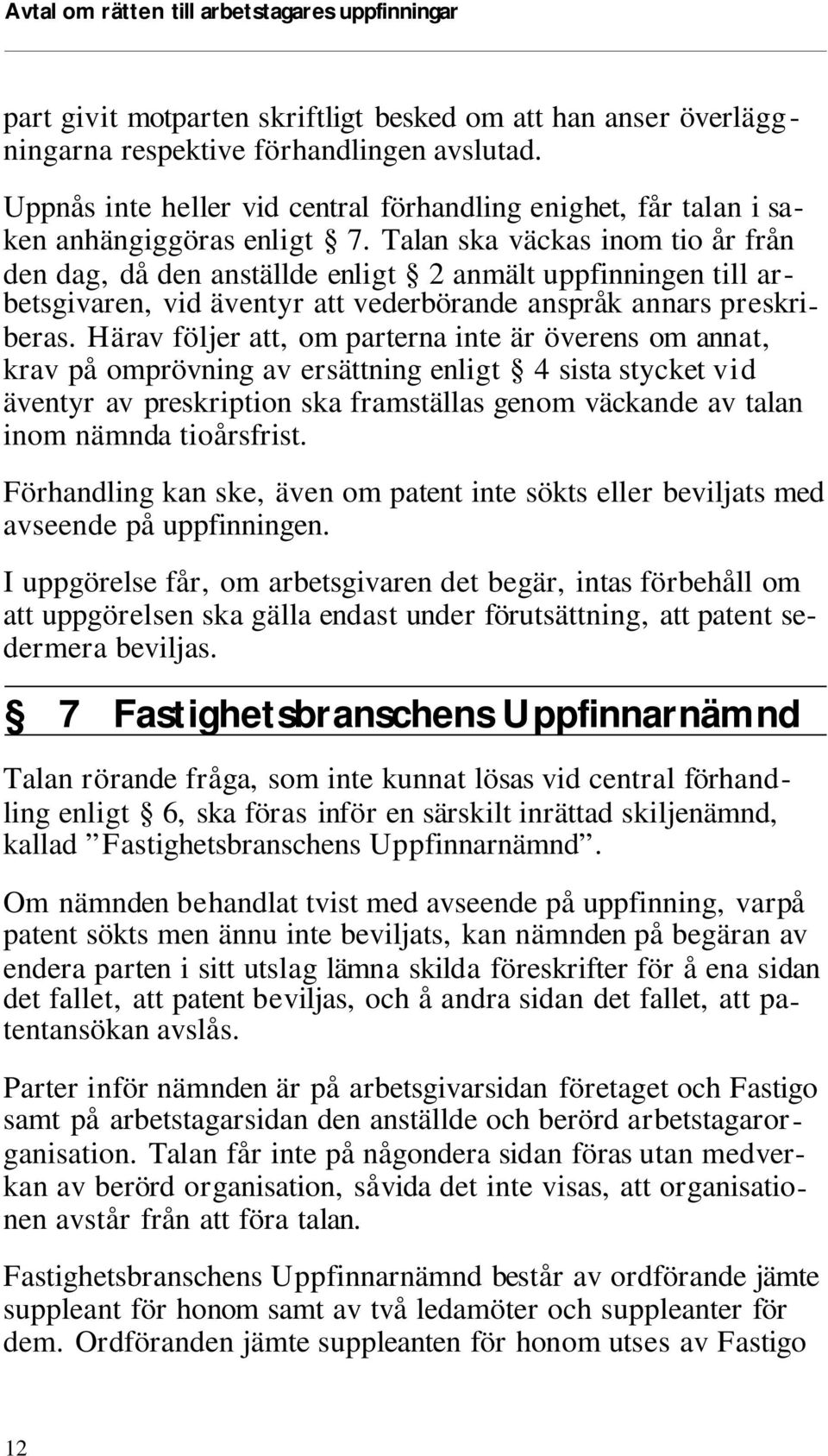 Talan ska väck as inom tio år från den dag, då den anställde en ligt 2 anmält uppfinningen till ar - bets gi va ren, vid även tyr att vederbörande anspråk annars preskri - be ras.