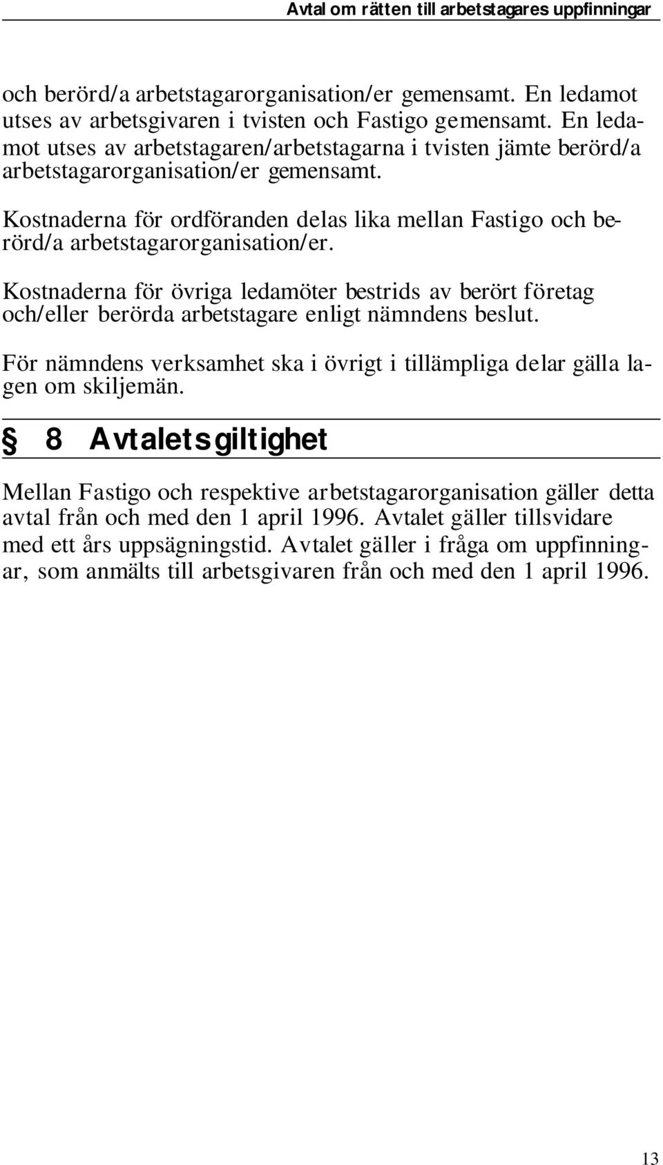 Kost na der na för ordföranden de las lika mel lan Fas ti go och be - rörd/a ar bets ta gar or ga ni sa tion/er.