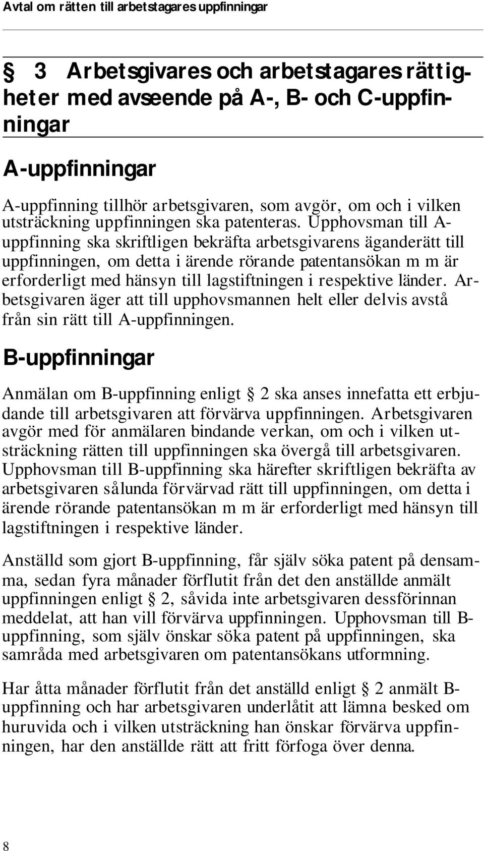 Upp hovs man till A - upp fin ning ska skrift li gen bekräfta ar bets gi va rens ägan de rätt till uppfinningen, om det ta i ären de rö ran de pa ten tan sö kan m m är er for der ligt med hän syn