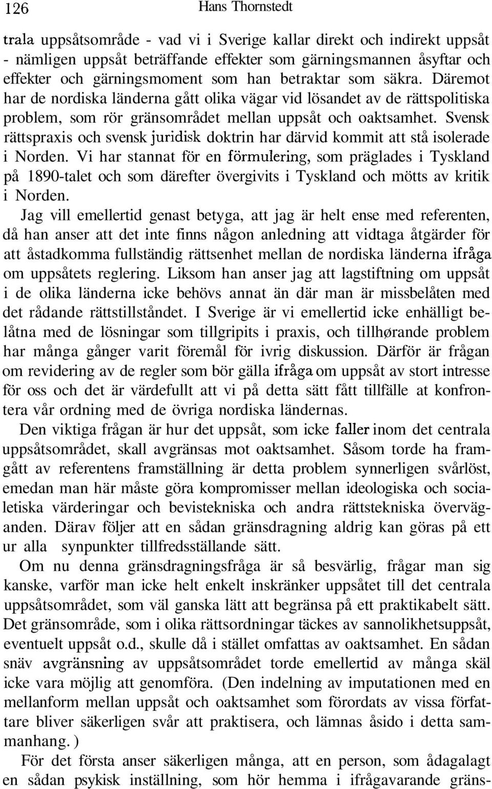 Svensk rättspraxis och svensk juridisk doktrin har därvid kommit att stå isolerade i Norden.