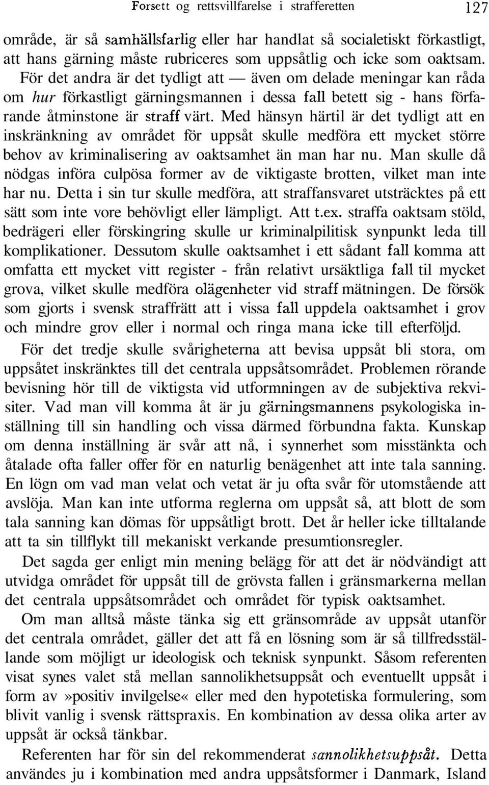 Med hänsyn härtil är det tydligt att en inskränkning av området för uppsåt skulle medföra ett mycket större behov av kriminalisering av oaktsamhet än man har nu.