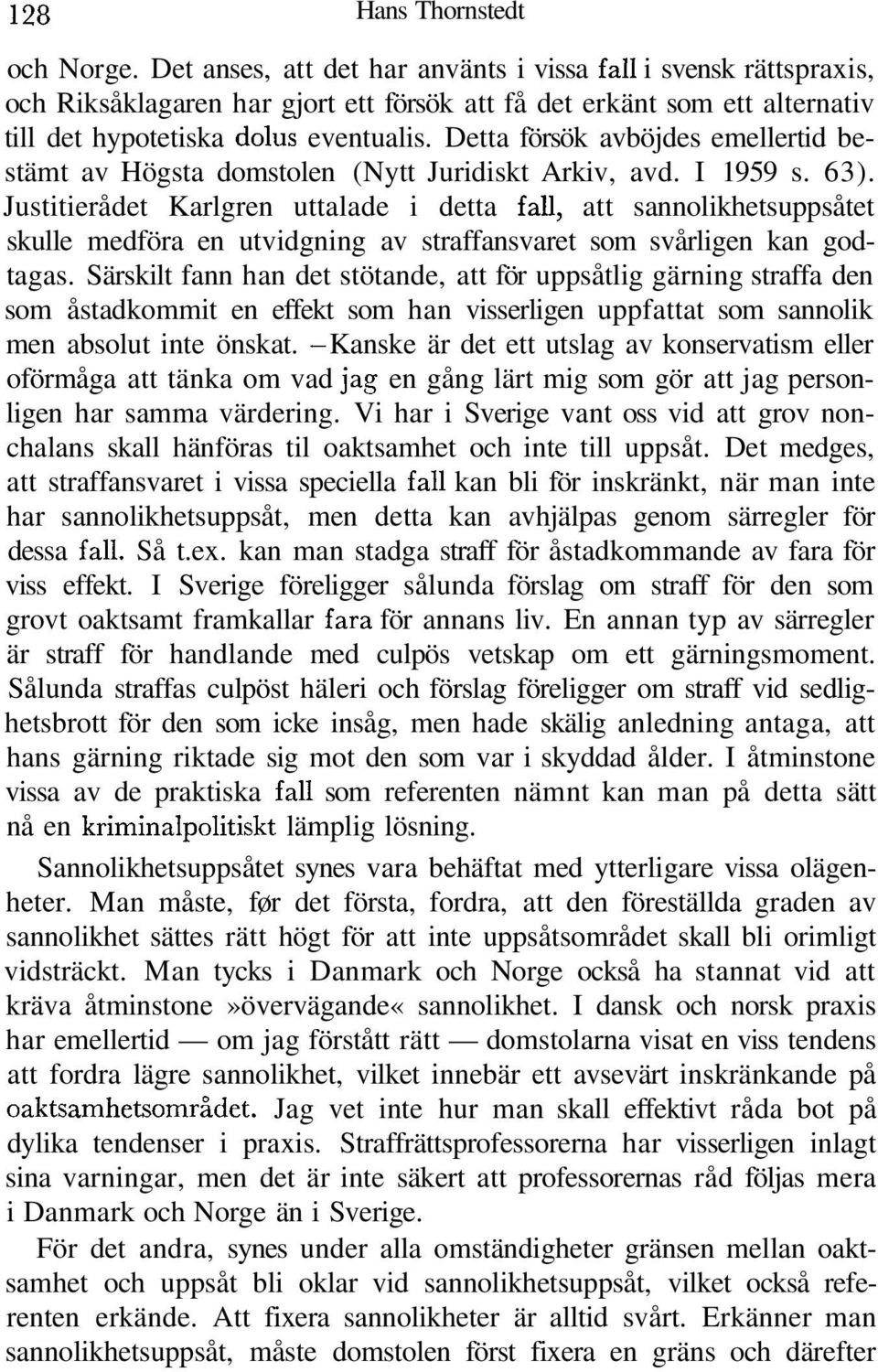 Detta försök avböjdes emellertid bestämt av Högsta domstolen (Nytt Juridiskt Arkiv, avd. I 1959 s. 63).