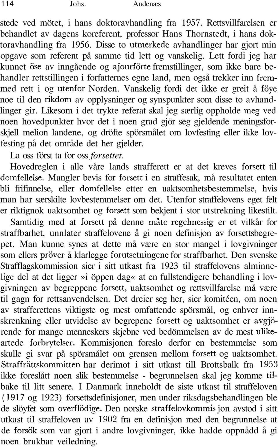 Lett fordi jeg har kunnet ose av inngående og ajourförte fremstillinger, som ikke bare behandler rettstillingen i forfatternes egne land, men også trekker inn fremmed rett i og utenfor Norden.