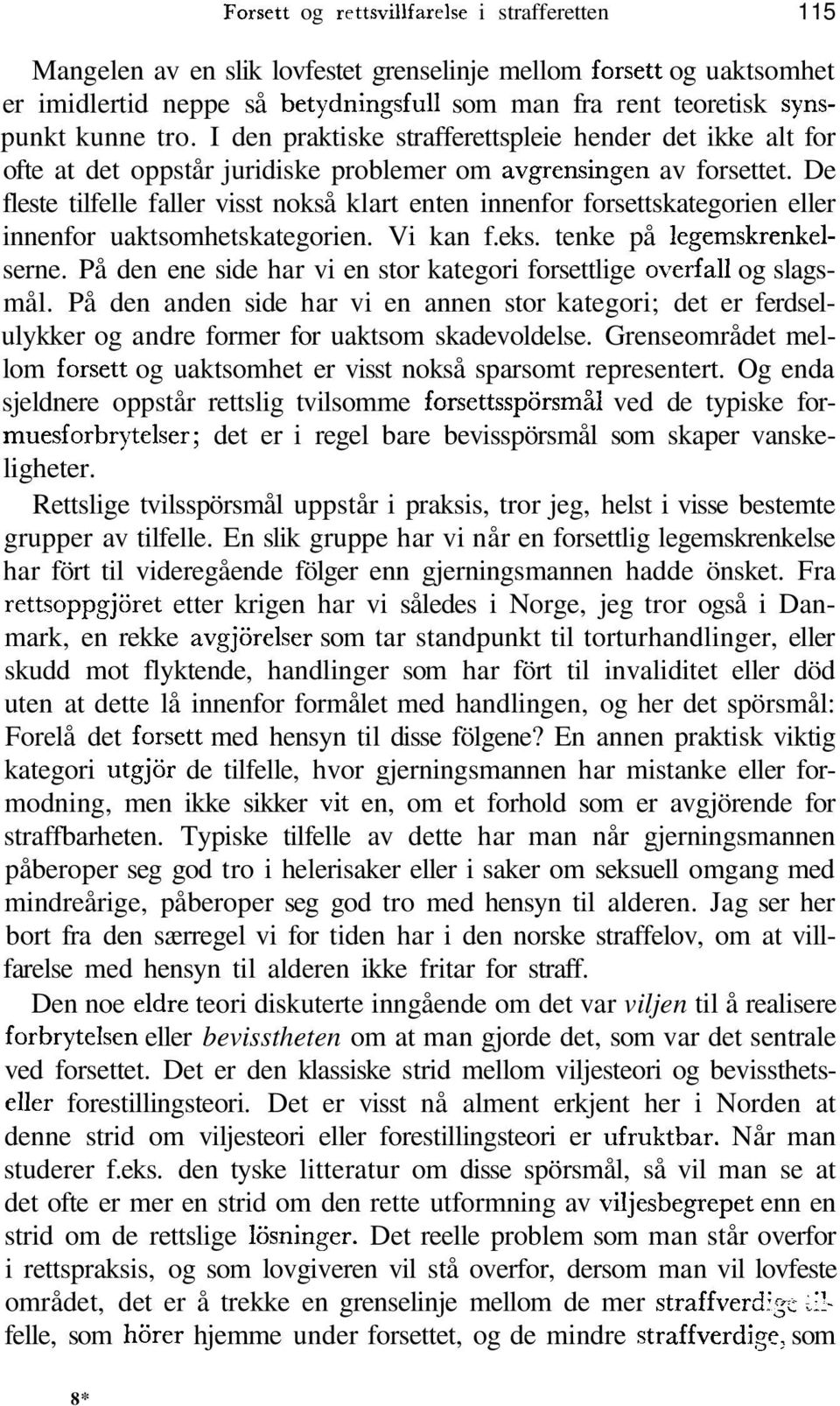 De fleste tilfelle faller visst nokså klart enten innenfor forsettskategorien eller innenfor uaktsomhetskategorien. Vi kan f.eks. tenke på legemskrenkelserne.
