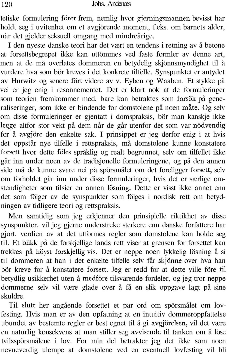 I den nyeste danske teori har det vært en tendens i retning av å betone at forsettsbegrepet ikke kan uttömmes ved faste formler av denne art, men at de må overlates dommeren en betydelig