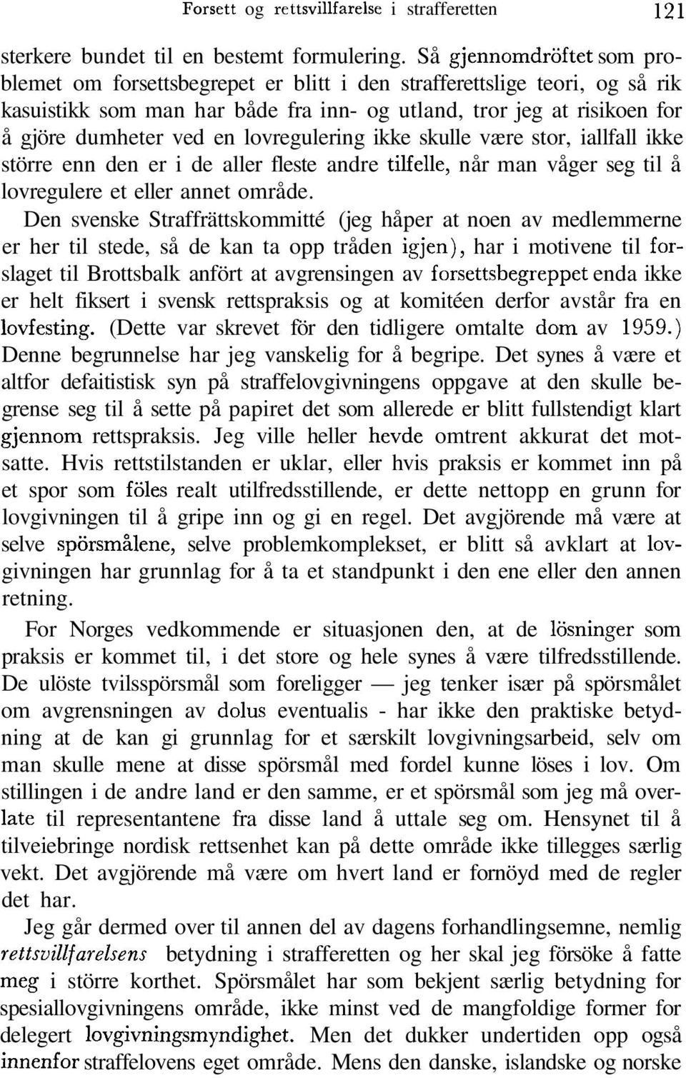 lovregulering ikke skulle være stor, iallfall ikke större enn den er i de aller fleste andre tilfelle, når man våger seg til å lovregulere et eller annet område.