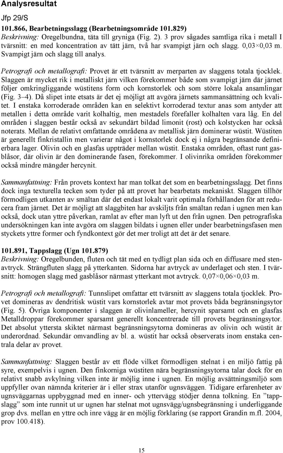 Petrografi och metallografi: Provet är ett tvärsnitt av merparten av slaggens totala tjocklek.