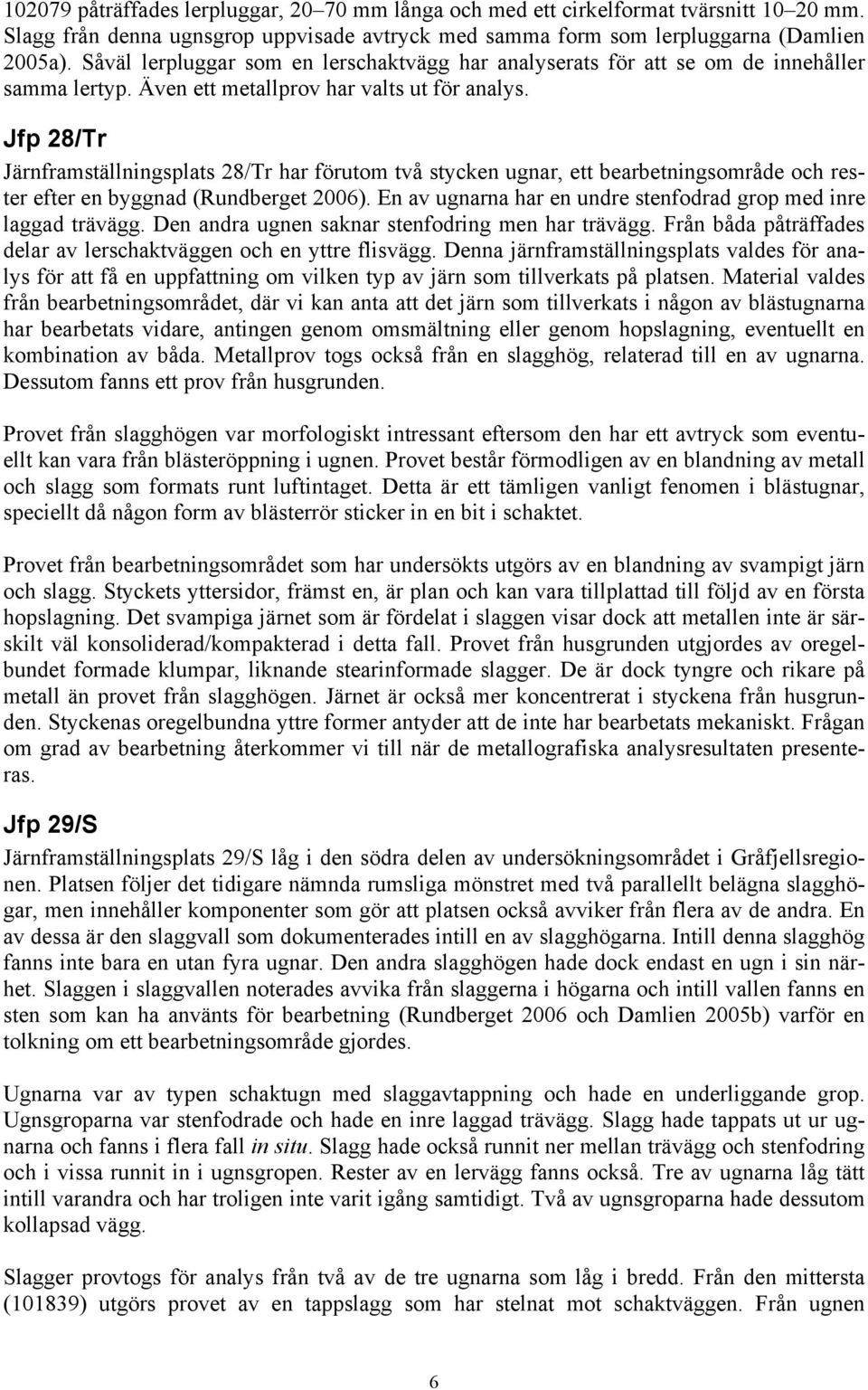 Jfp 28/Tr Järnframställningsplats 28/Tr har förutom två stycken ugnar, ett bearbetningsområde och rester efter en byggnad (Rundberget 2006).