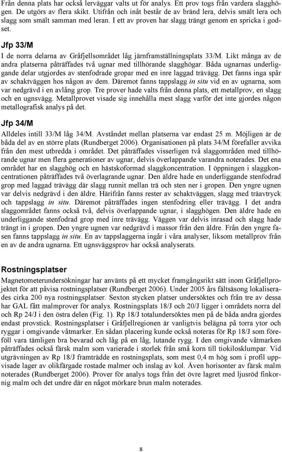 Jfp 33/M I de norra delarna av Gråfjellsområdet låg järnframställningsplats 33/M. Likt många av de andra platserna påträffades två ugnar med tillhörande slagghögar.