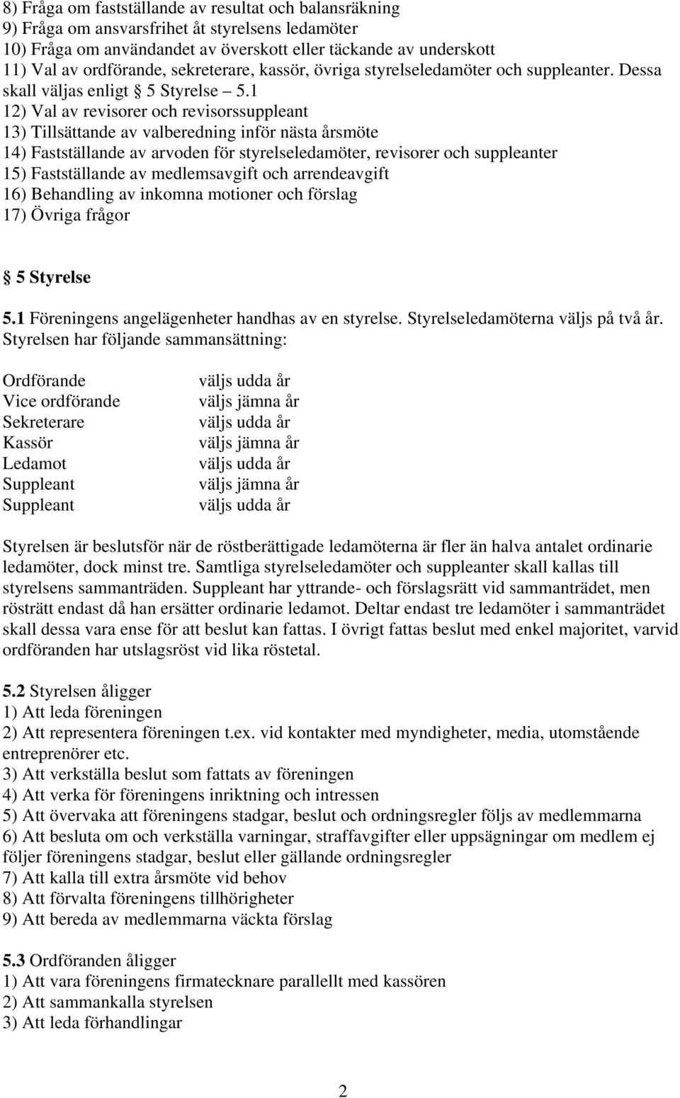 1 12) Val av revisorer och revisorssuppleant 13) Tillsättande av valberedning inför nästa årsmöte 14) Fastställande av arvoden för styrelseledamöter, revisorer och suppleanter 15) Fastställande av