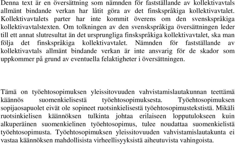 Om tolkningen av den svenskspråkiga översättningen leder till ett annat slutresultat än det ursprungliga finskspråkiga kollektivavtalet, ska man följa det finskspråkiga kollektivavtalet.