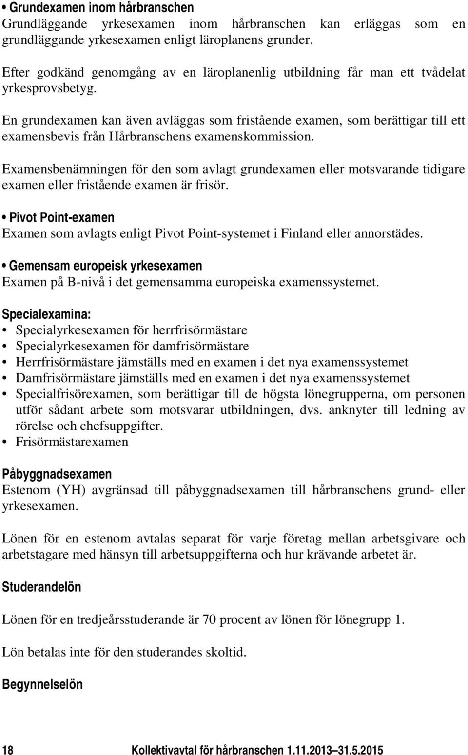 En grundexamen kan även avläggas som fristående examen, som berättigar till ett examensbevis från Hårbranschens examenskommission.