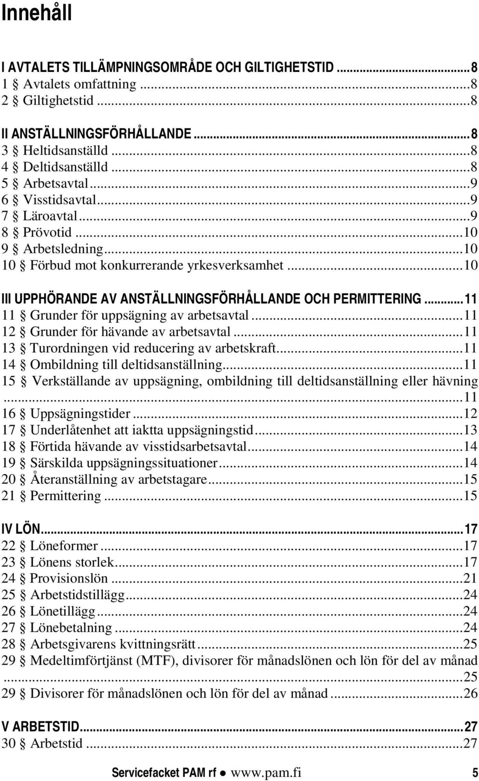 .. 11 11 Grunder för uppsägning av arbetsavtal... 11 12 Grunder för hävande av arbetsavtal... 11 13 Turordningen vid reducering av arbetskraft... 11 14 Ombildning till deltidsanställning.