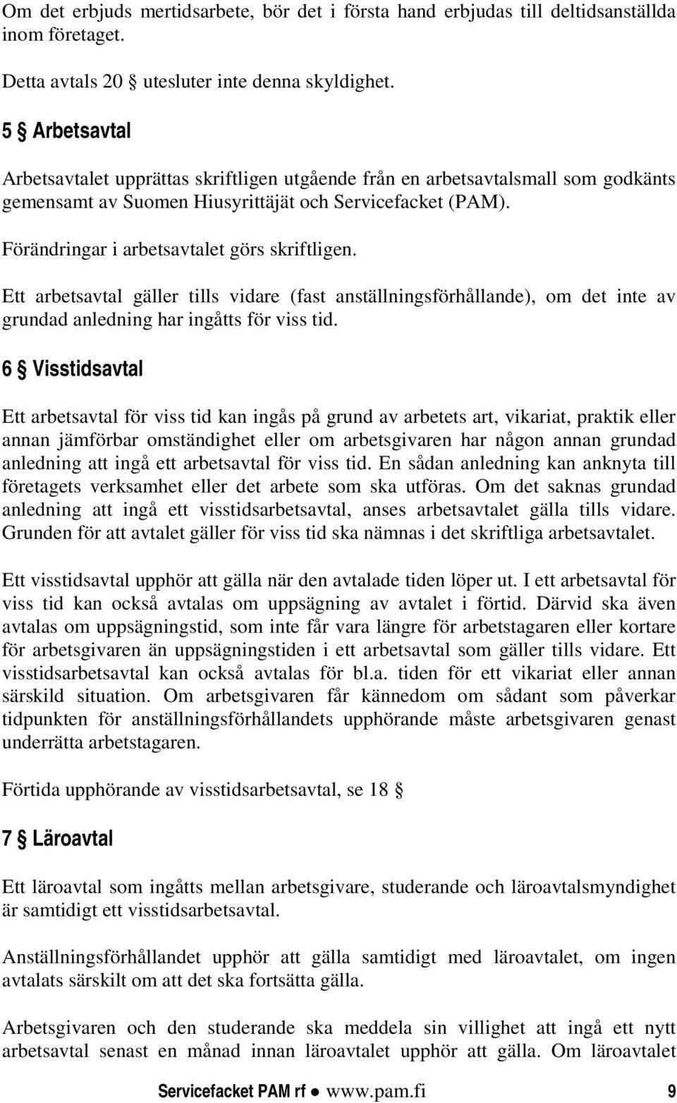 Förändringar i arbetsavtalet görs skriftligen. Ett arbetsavtal gäller tills vidare (fast anställningsförhållande), om det inte av grundad anledning har ingåtts för viss tid.