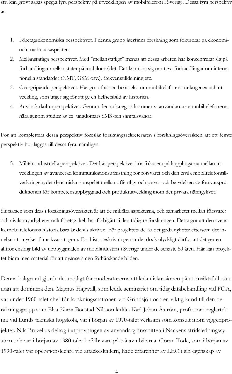 Med mellanstatligt menas att dessa arbeten har koncentrerat sig på förhandlingar mellan stater på mobilområdet. Det kan röra sig om t.ex. förhandlingar om internationella standarder (NMT, GSM osv.