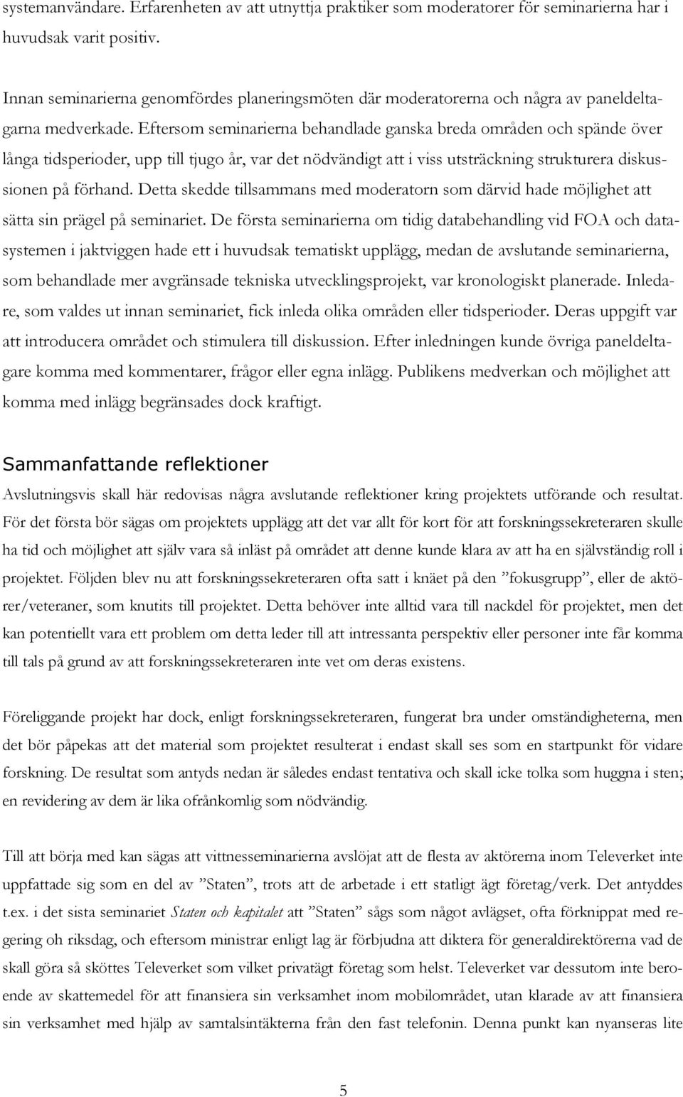 Eftersom seminarierna behandlade ganska breda områden och spände över långa tidsperioder, upp till tjugo år, var det nödvändigt att i viss utsträckning strukturera diskussionen på förhand.