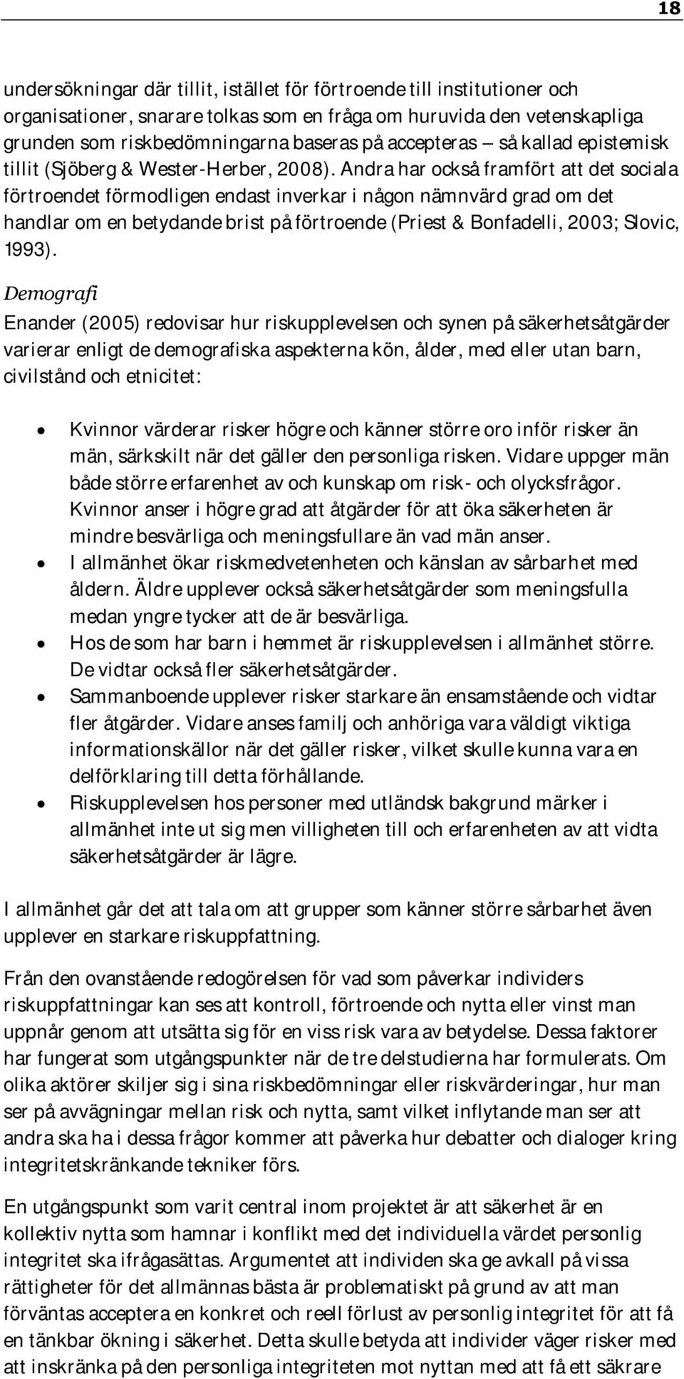 Andra har också framfört att det sociala förtroendet förmodligen endast inverkar i någon nämnvärd grad om det handlar om en betydande brist på förtroende (Priest & Bonfadelli, 2003; Slovic, 1993).