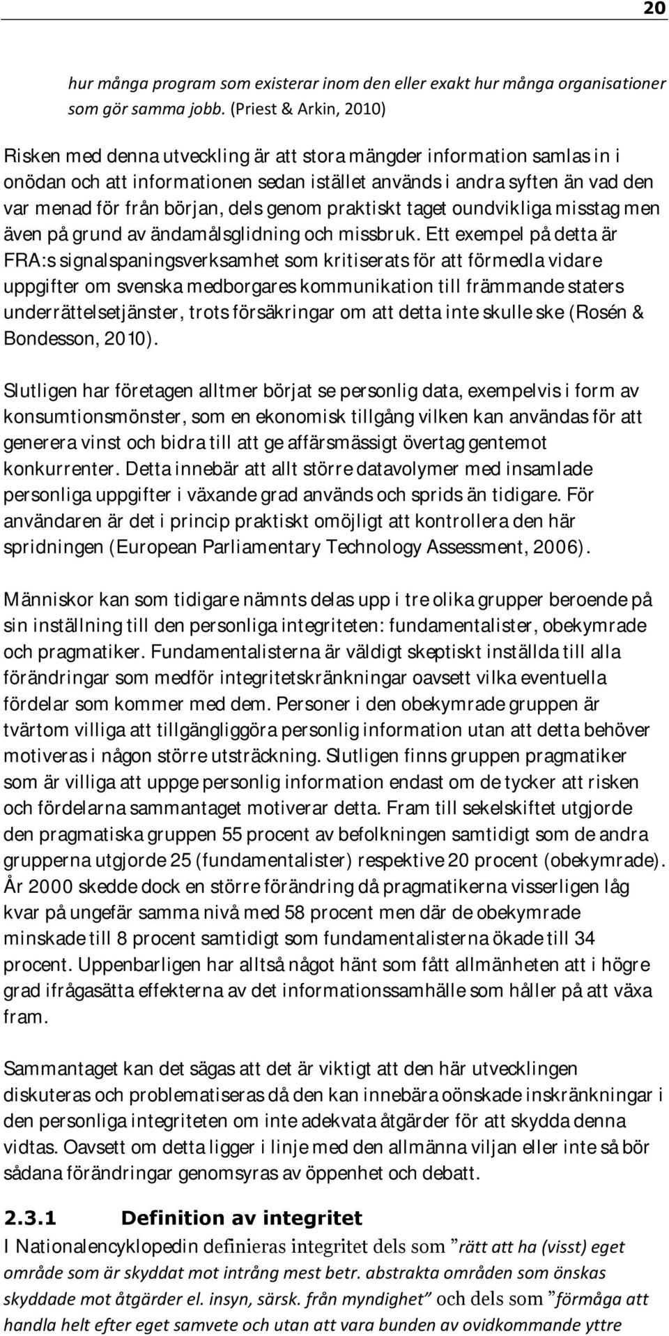 början, dels genom praktiskt taget oundvikliga misstag men även på grund av ändamålsglidning och missbruk.