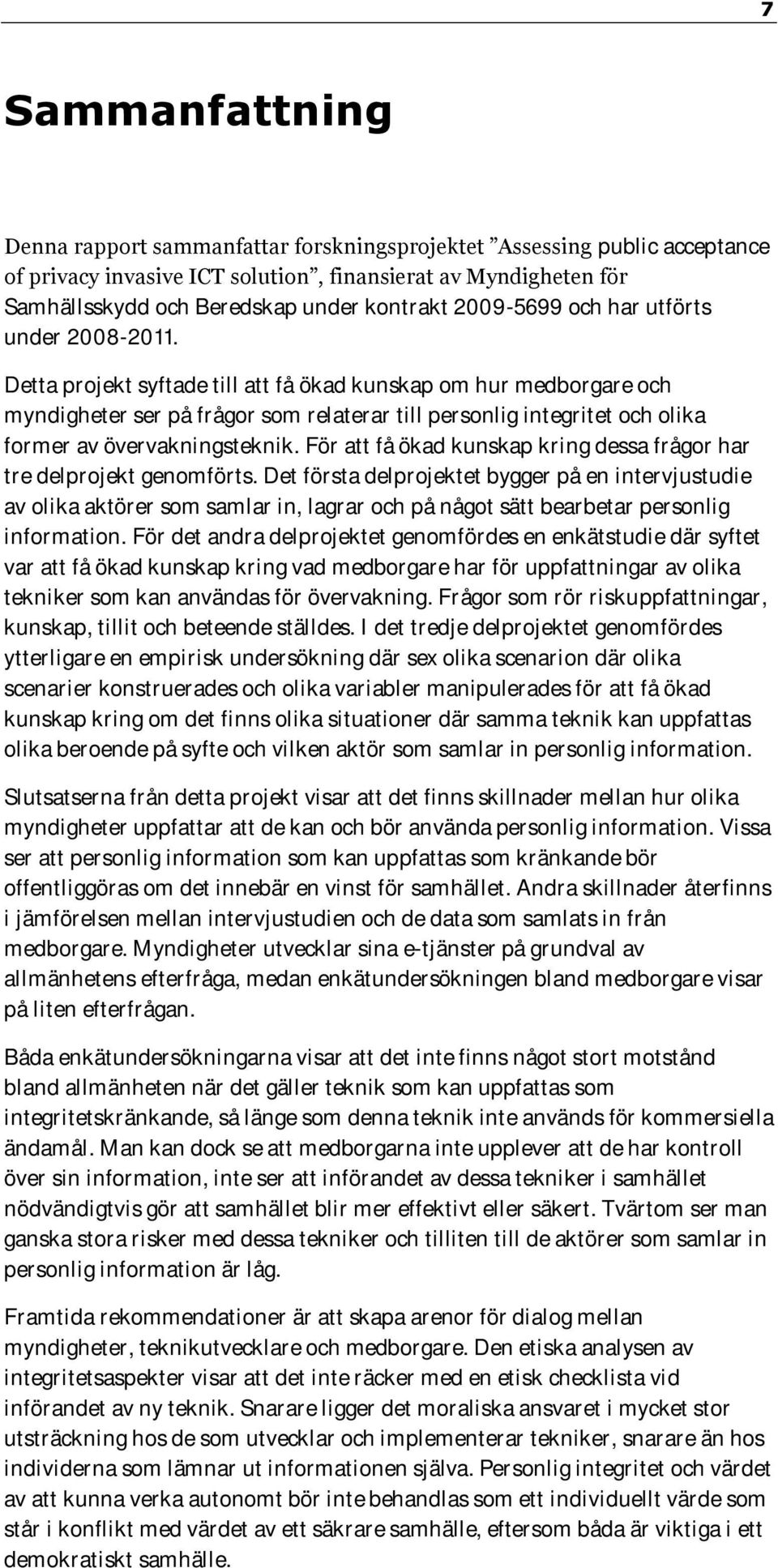 Detta projekt syftade till att få ökad kunskap om hur medborgare och myndigheter ser på frågor som relaterar till personlig integritet och olika former av övervakningsteknik.