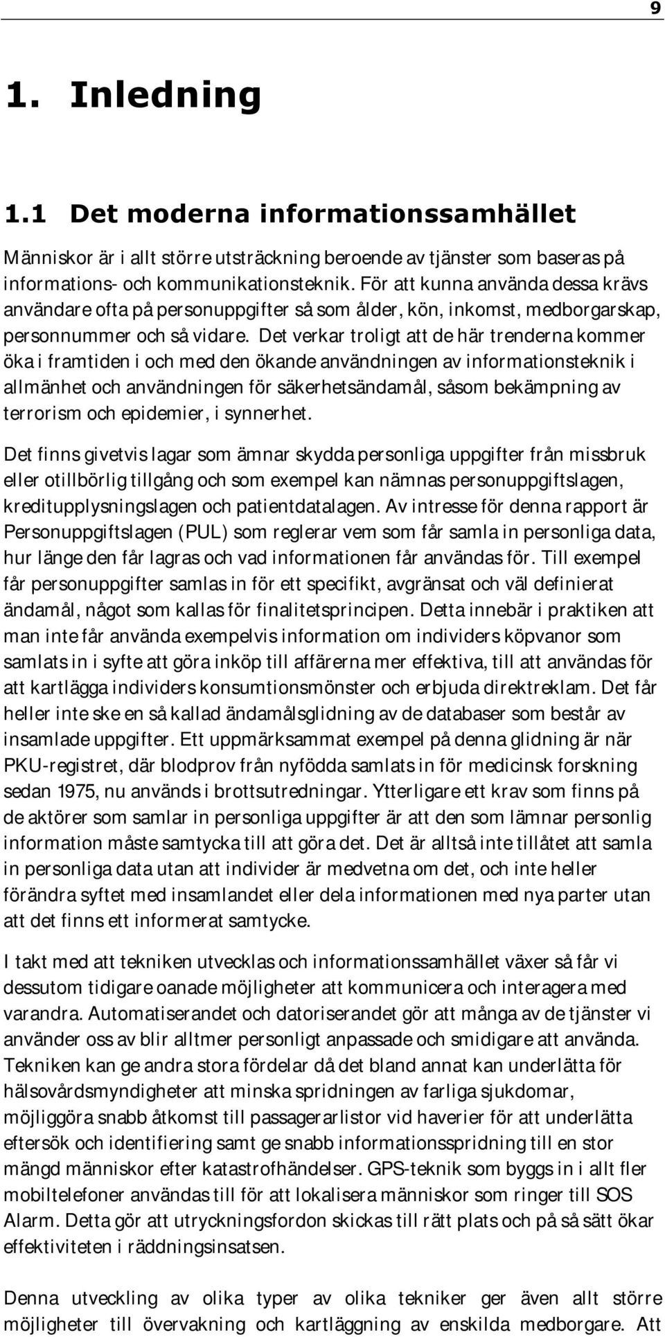 Det verkar troligt att de här trenderna kommer öka i framtiden i och med den ökande användningen av informationsteknik i allmänhet och användningen för säkerhetsändamål, såsom bekämpning av terrorism