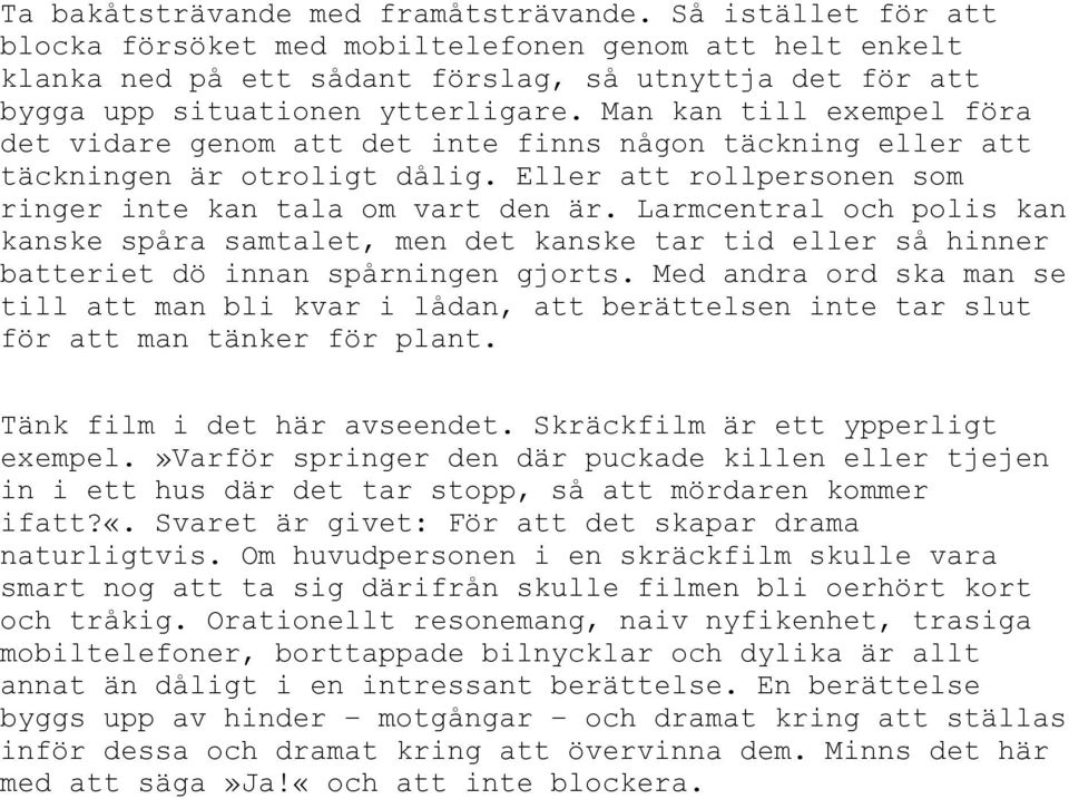 Man kan till exempel föra det vidare genom att det inte finns någon täckning eller att täckningen är otroligt dålig. Eller att rollpersonen som ringer inte kan tala om vart den är.